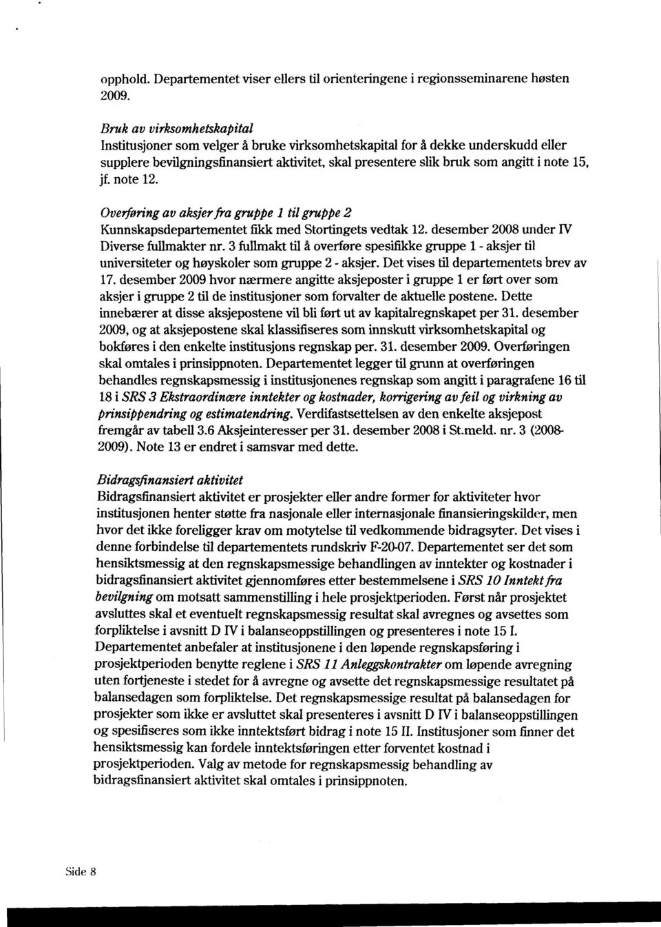 jf note 12. Overføring av aksjer fra gruppe 1 til gruppe 2 Kunnskapsdepartementet fikk med Stortingets vedtak 12. desember 2008 under N Diverse fullmakter nr.