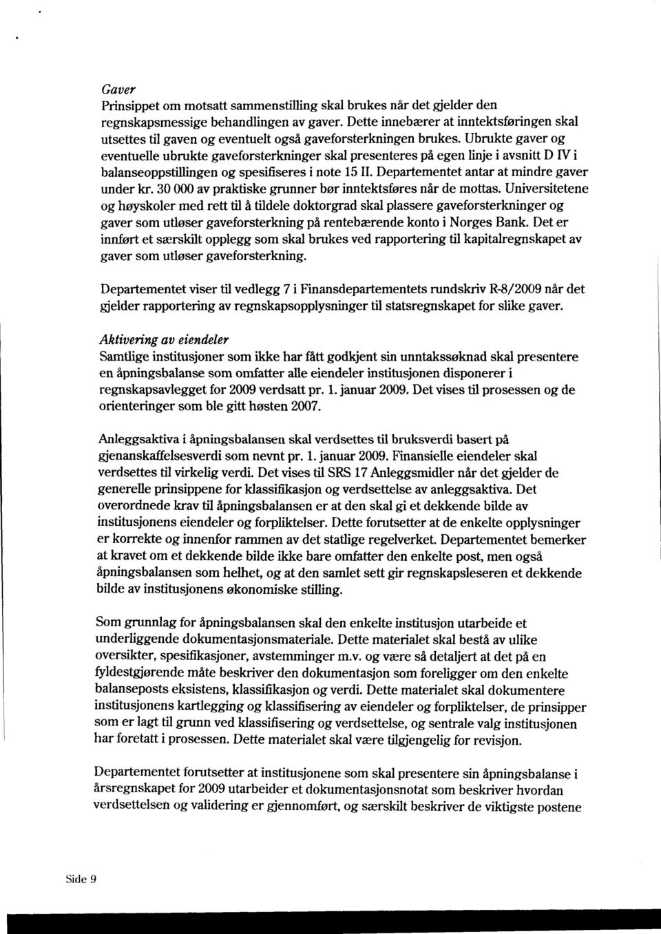 Ubrukte gaver og eventuelle ubrukte gaveforsterkninger skal presenteres på egen linje i avsnitt D N i balanseoppstillingen og spesifiseres i note 15 II. Departementet antar at mindre gaver under kr.