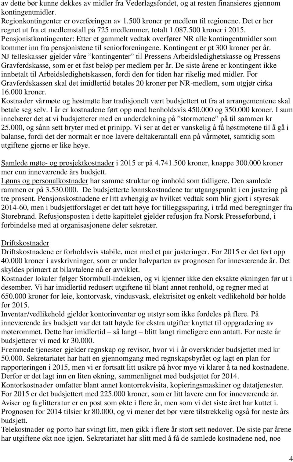 Pensjonistkontingenter: Etter et gammelt vedtak overfører NR alle kontingentmidler som kommer inn fra pensjonistene til seniorforeningene. Kontingent er pt 300 kroner per år.