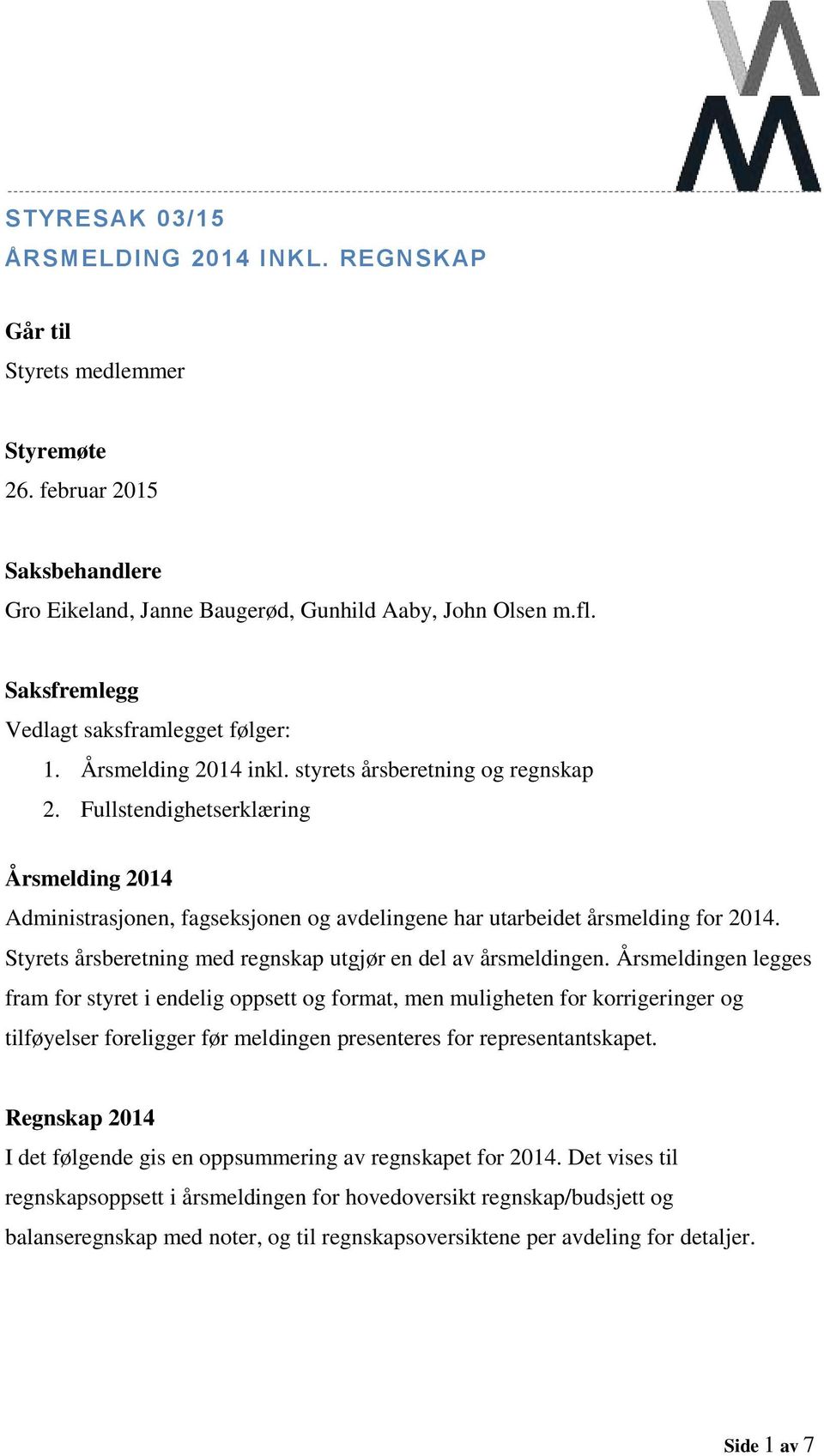 Fullstendighetserklæring Årsmelding 2014 Administrasjonen, fagseksjonen og avdelingene har utarbeidet årsmelding for 2014. Styrets årsberetning med regnskap utgjør en del av årsmeldingen.