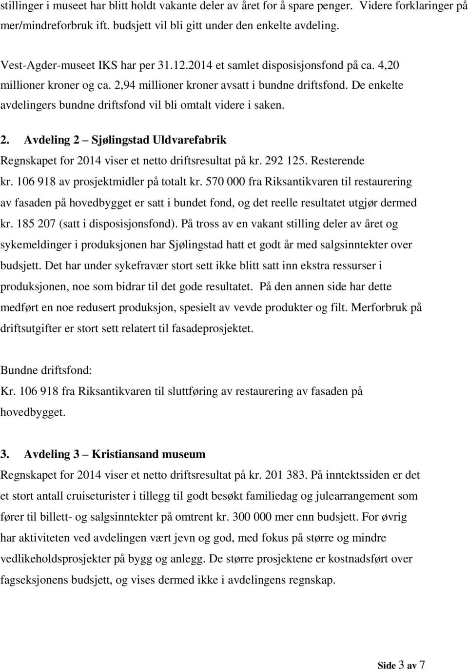 De enkelte avdelingers bundne driftsfond vil bli omtalt videre i saken. 2. Avdeling 2 Sjølingstad Uldvarefabrik Regnskapet for 2014 viser et netto driftsresultat på kr. 292 125. Resterende kr.