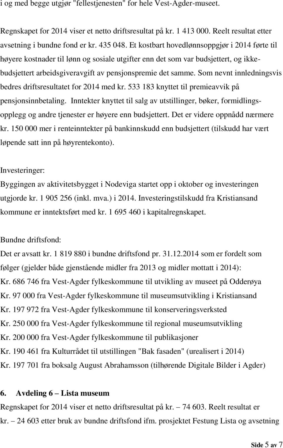 Som nevnt innledningsvis bedres driftsresultatet for 2014 med kr. 533 183 knyttet til premieavvik på pensjonsinnbetaling.