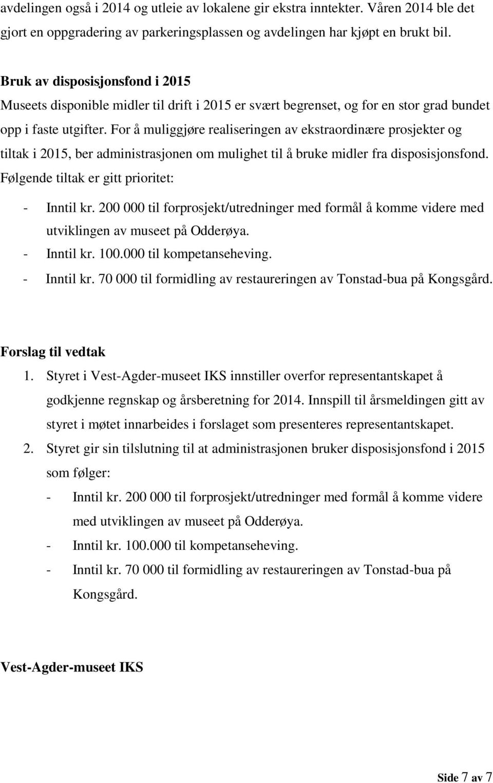 For å muliggjøre realiseringen av ekstraordinære prosjekter og tiltak i 2015, ber administrasjonen om mulighet til å bruke midler fra disposisjonsfond. Følgende tiltak er gitt prioritet: - Inntil kr.