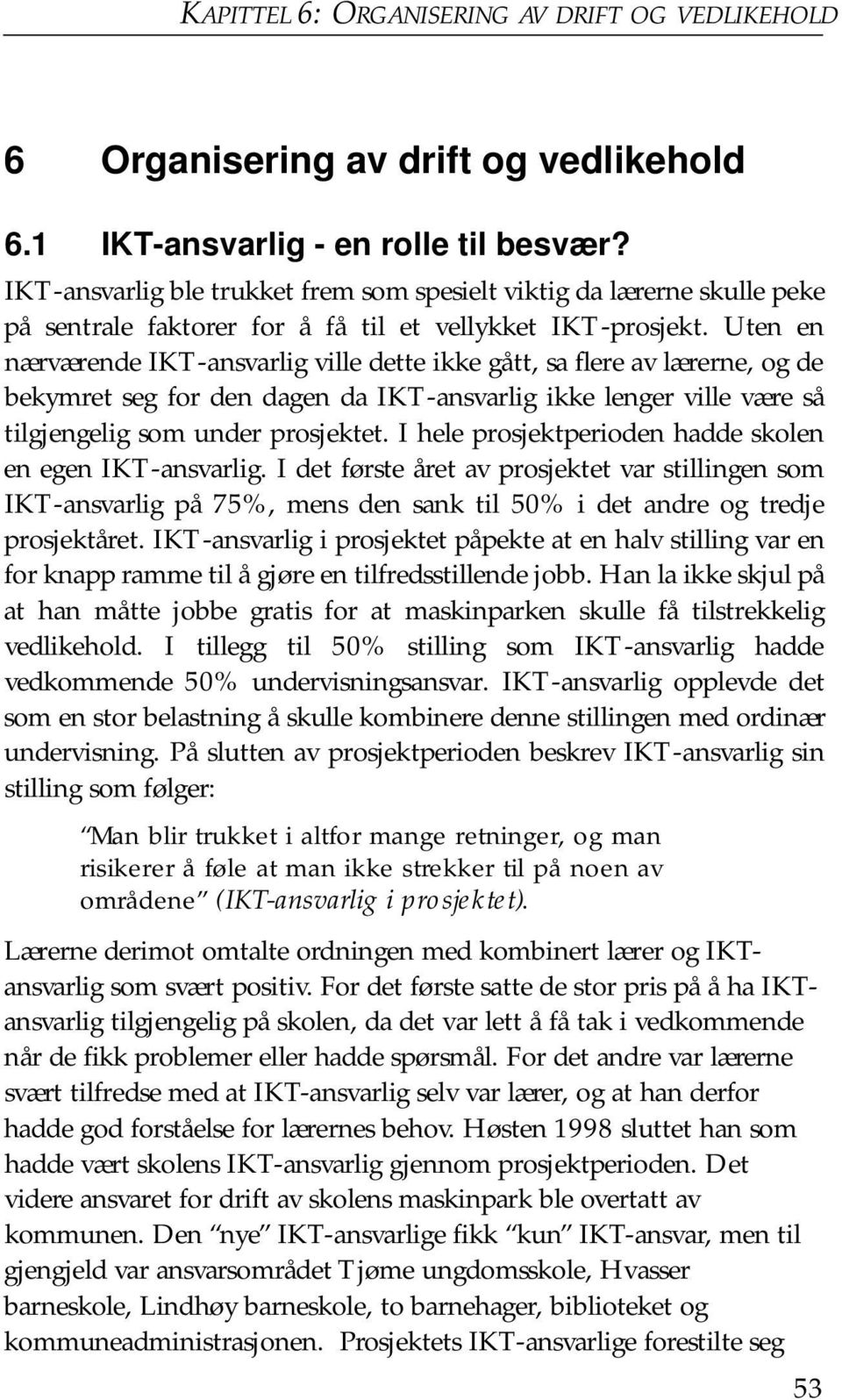 Uten en nærværende IKT-ansvarlig ville dette ikke gått, sa flere av lærerne, og de bekymret seg for den dagen da IKT-ansvarlig ikke lenger ville være så tilgjengelig som under prosjektet.