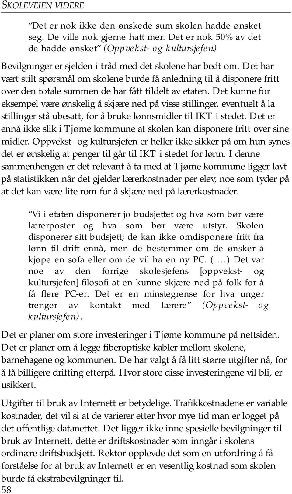 Det kunne for eksempel være ønskelig å skjære ned på visse stillinger, eventuelt å la stillinger stå ubesatt, for å bruke lønnsmidler til IKT i stedet.