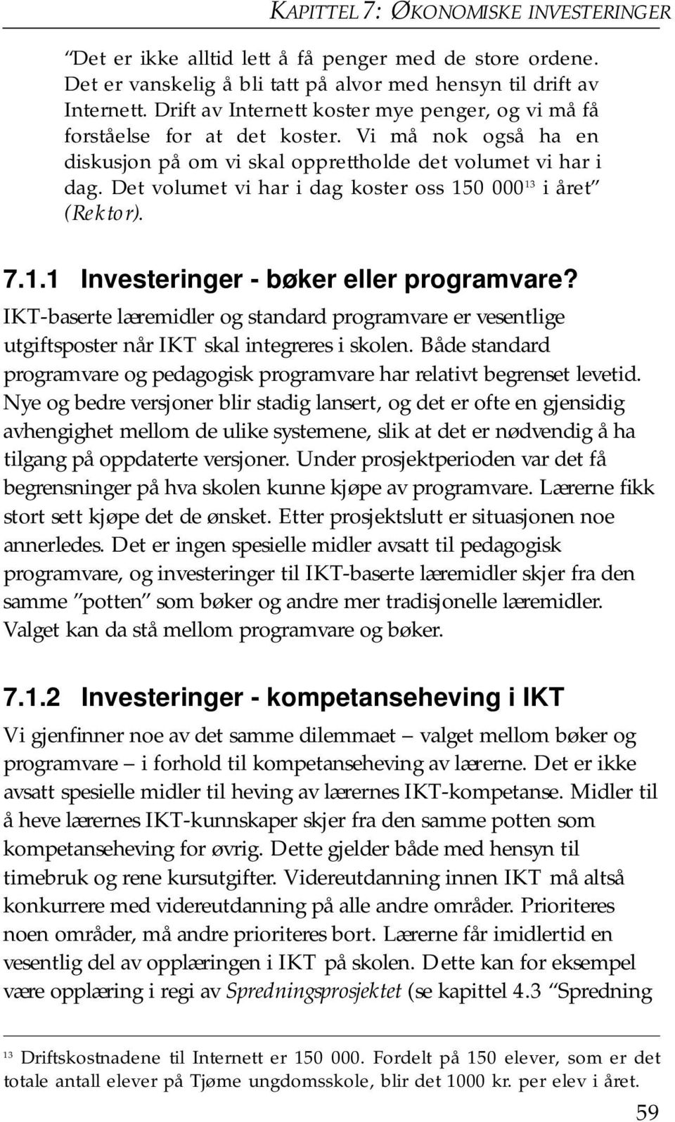 Det volumet vi har i dag koster oss 150 000 13 i året (Rektor). 7.1.1 Investeringer - bøker eller programvare?