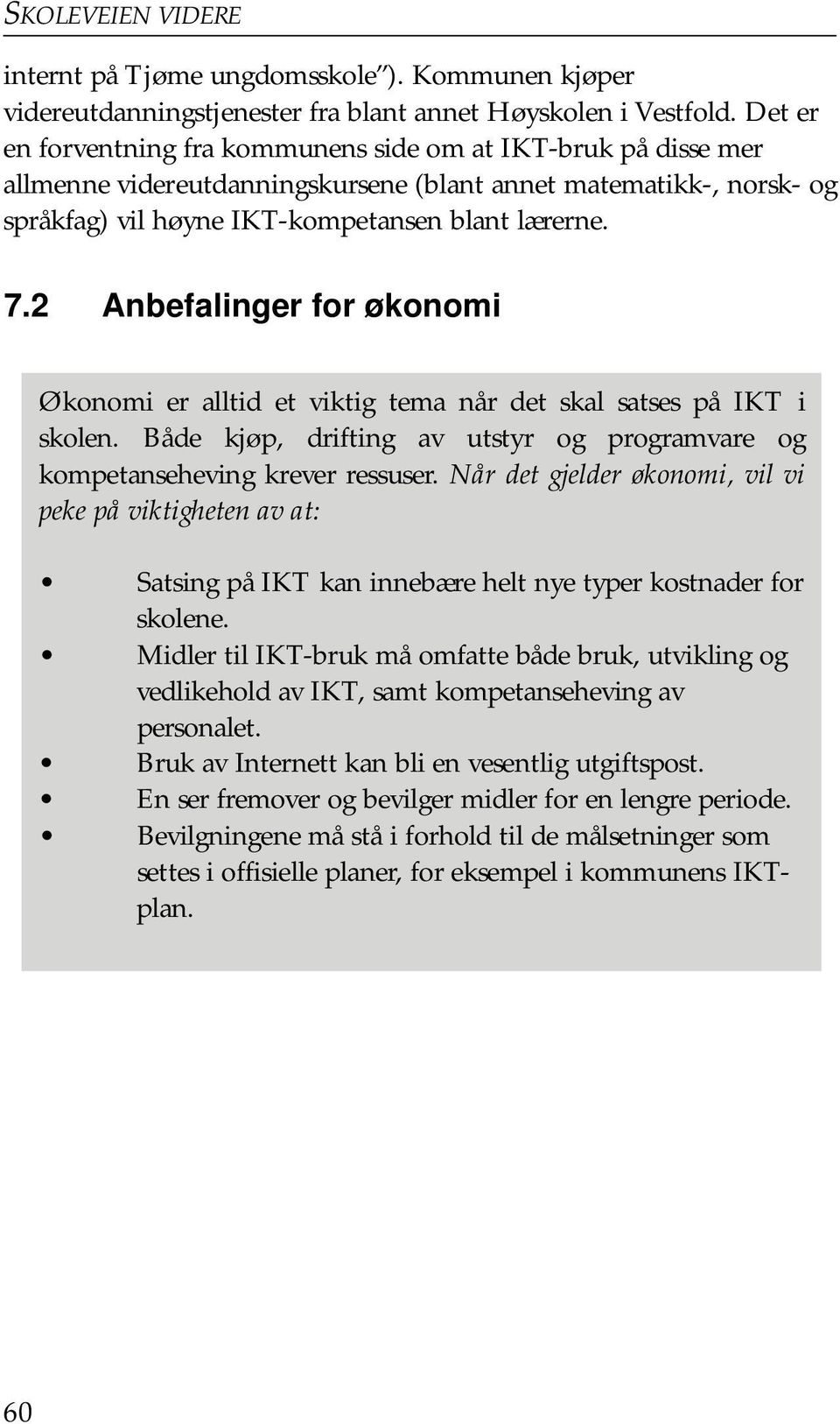 2 Anbefalinger for økonomi Økonomi er alltid et viktig tema når det skal satses på IKT i skolen. Både kjøp, drifting av utstyr og programvare og kompetanseheving krever ressuser.