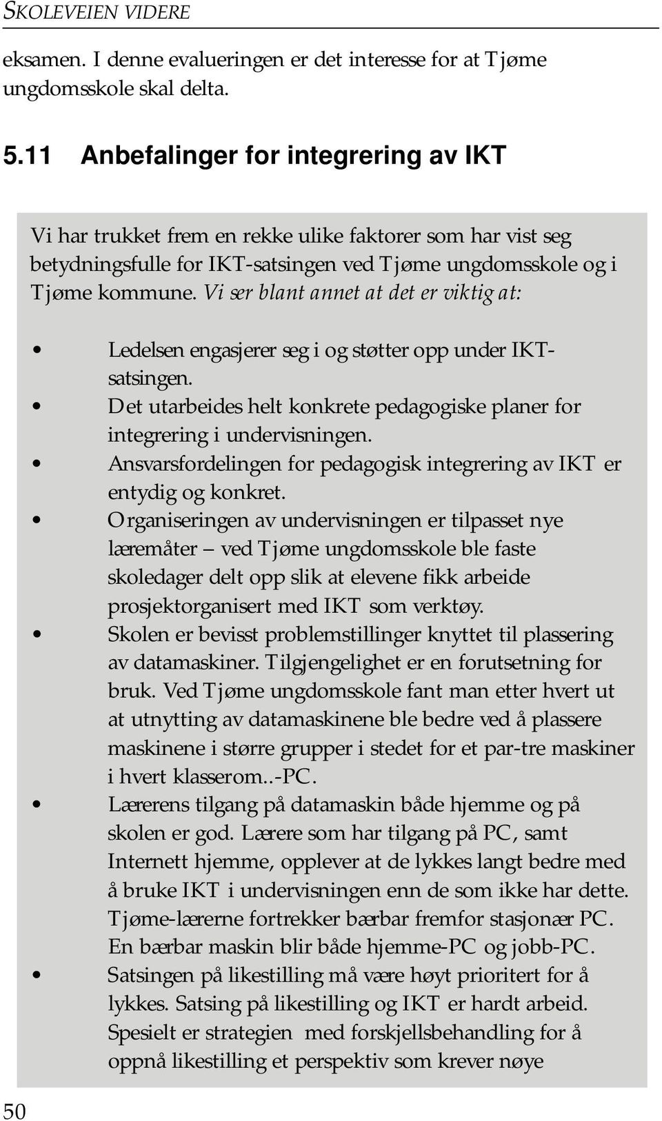 Vi ser blant annet at det er viktig at: Ledelsen engasjerer seg i og støtter opp under IKTs a t s i n g e n. Det utarbeides helt konkrete pedagogiske planer for integrering i undervisningen.