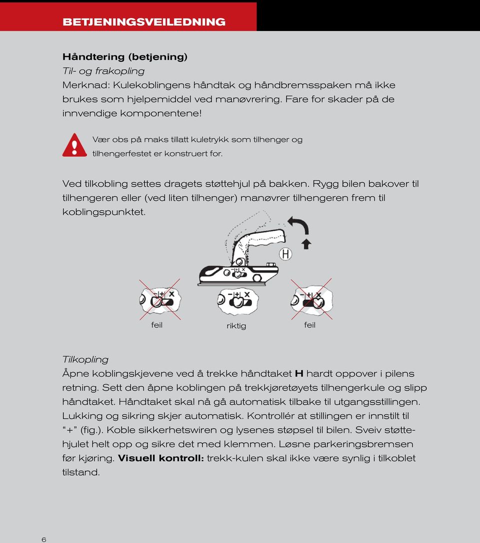 Rygg bilen bakover til tilhengeren eller (ved liten tilhenger) manøvrer tilhengeren frem til koblingspunktet.