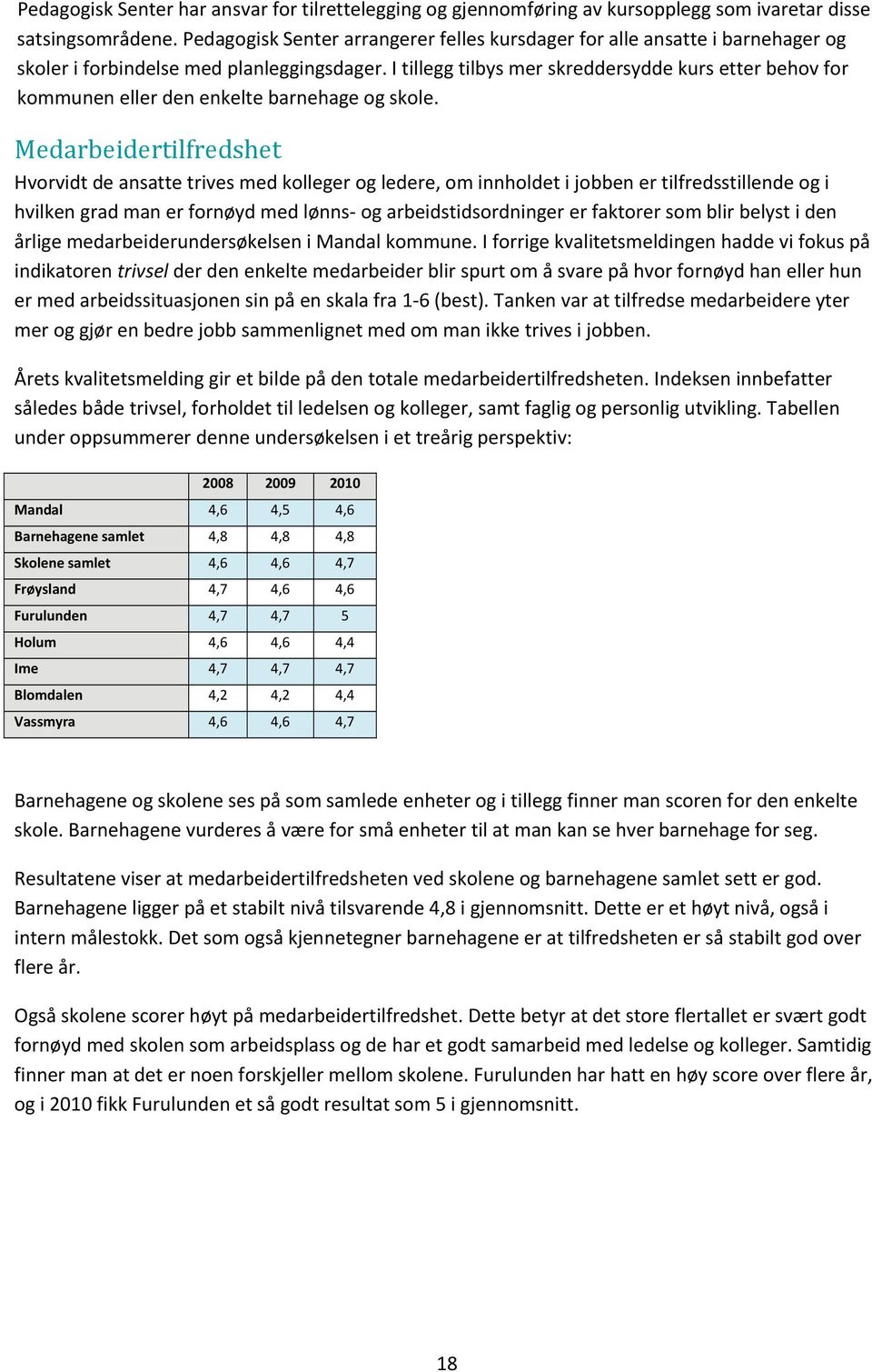 I tillegg tilbys mer skreddersydde kurs etter behov for kommunen eller den enkelte barnehage og skole.