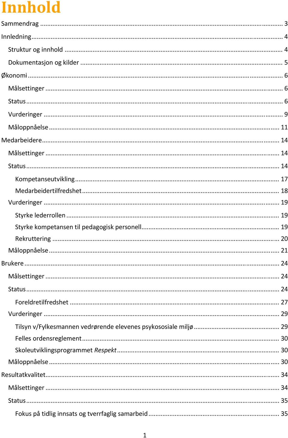 .. 19 Rekruttering... 20 Måloppnåelse... 21 Brukere... 24 Målsettinger... 24 Status... 24 Foreldretilfredshet... 27 Vurderinger.