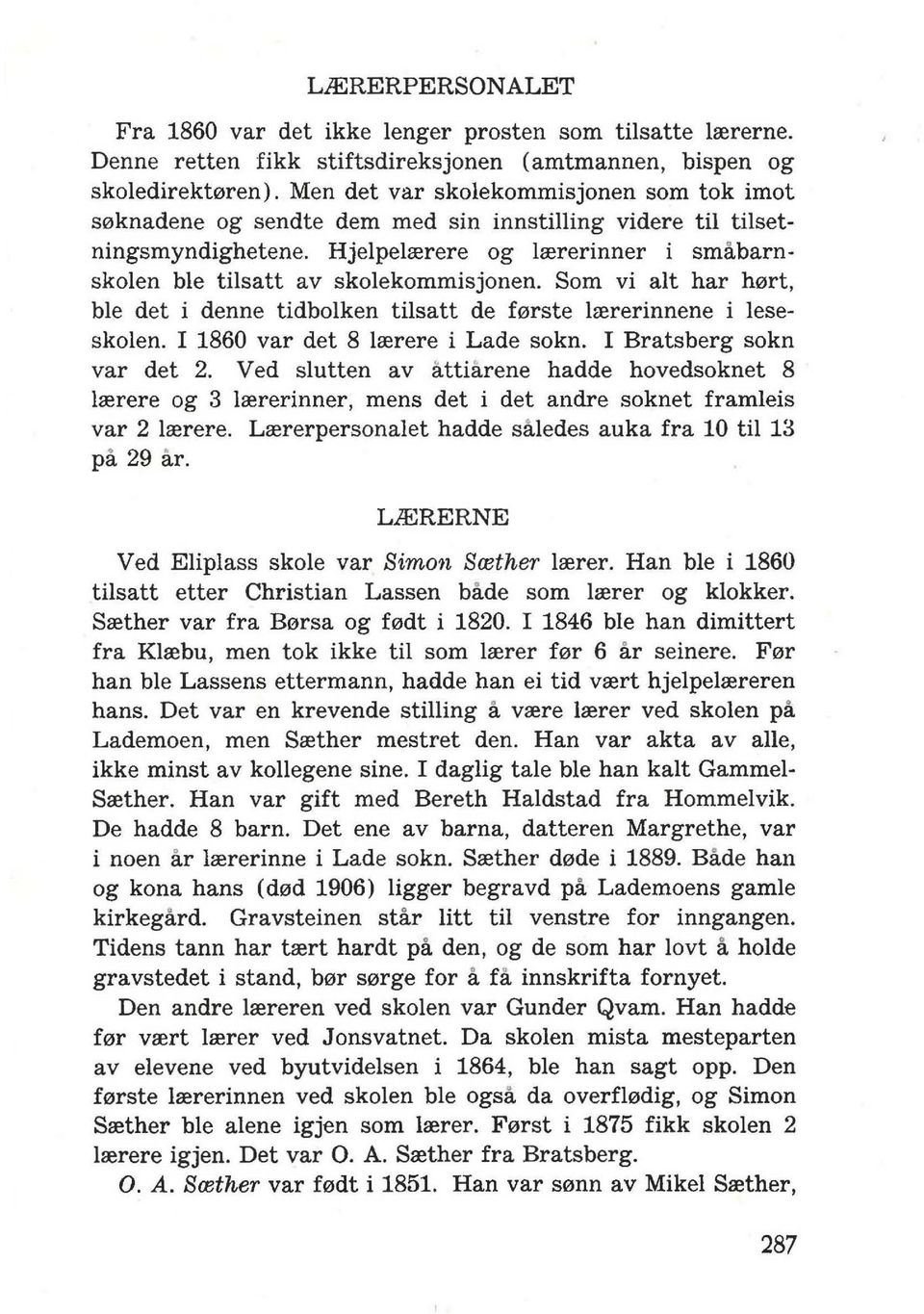 Som vi alt har h0rt, ble det i denne tidbolken tilsatt de f0rste lrererinnene i leseskolen. I 1860 var det 8 lrerere i Lade sokn. I Bratsberg sokn var det 2.