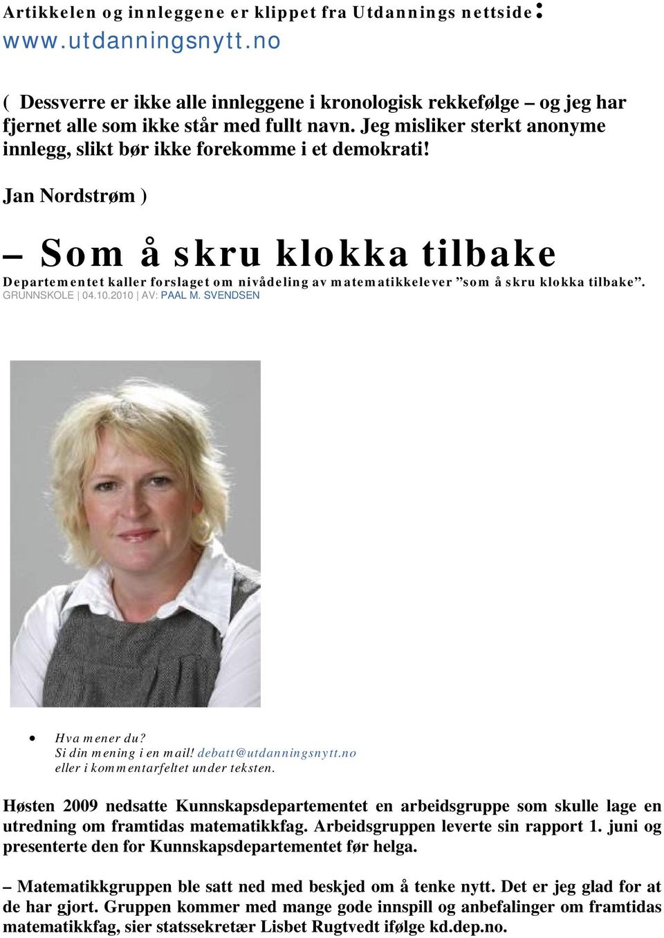 Jan Nordstrøm ) Som å skru klokka tilbake Departementet kaller forslaget om nivådeling av matematikkelever som å skru klokka tilbake. GRUNNSKOLE 04.10.2010 AV: PAAL M. SVENDSEN Hva mener du?