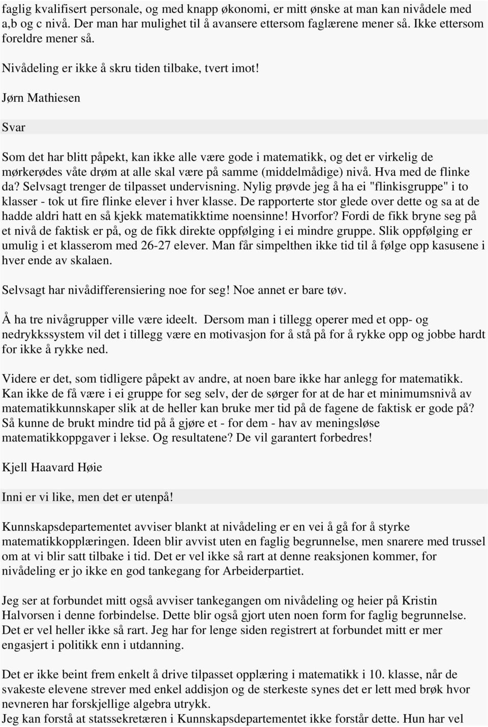 Jørn Mathiesen Som det har blitt påpekt, kan ikke alle være gode i matematikk, og det er virkelig de mørkerødes våte drøm at alle skal være på samme (middelmådige) nivå. Hva med de flinke da?