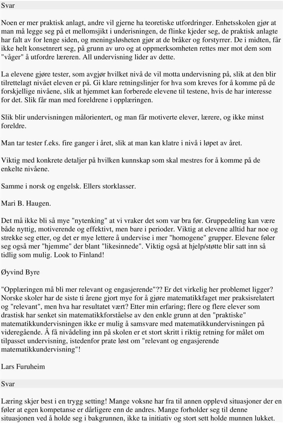 De i midten, får ikke helt konsetnrert seg, på grunn av uro og at oppmerksomheten rettes mer mot dem som "våger" å utfordre læreren. All undervisning lider av dette.