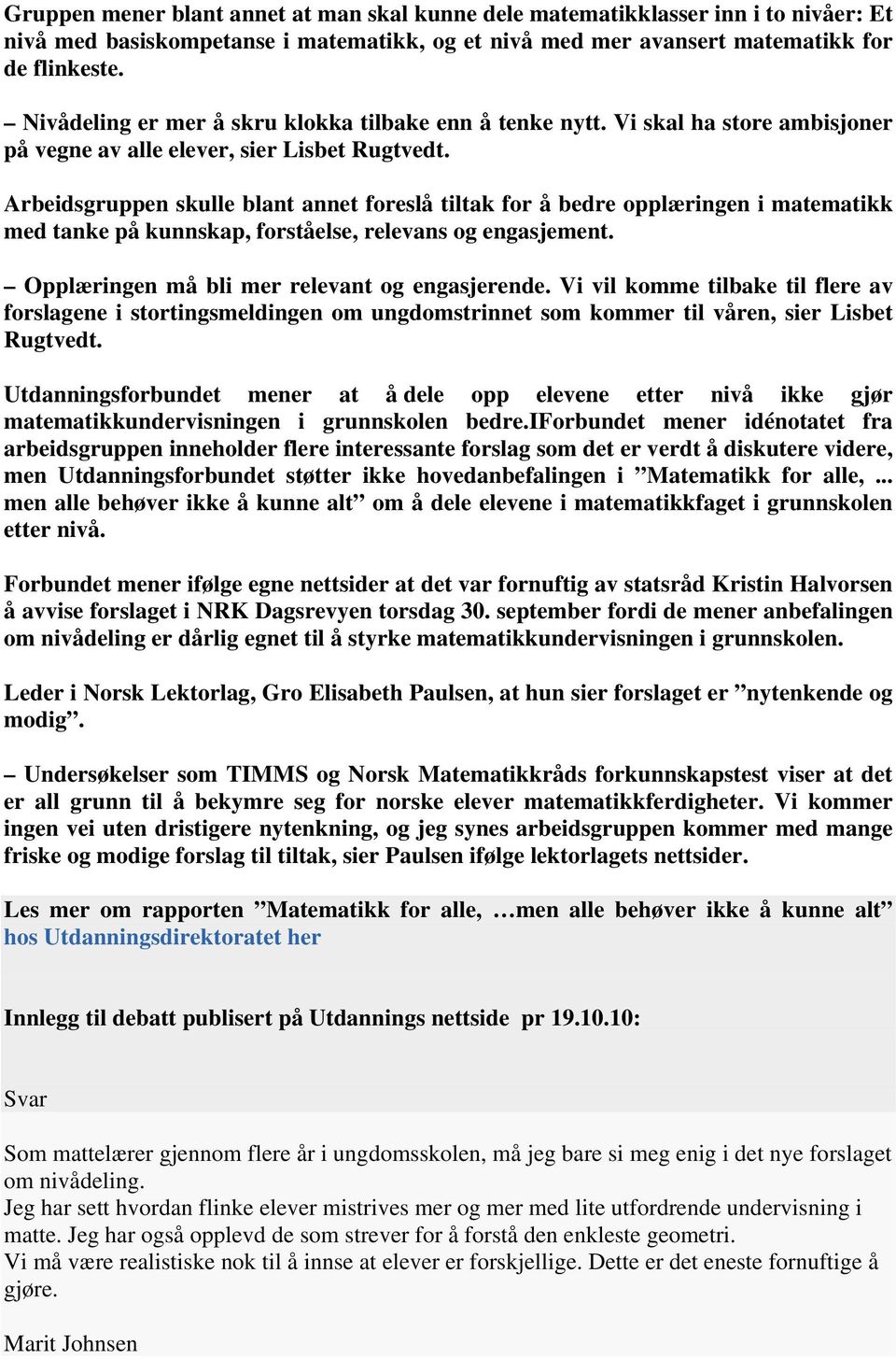 Arbeidsgruppen skulle blant annet foreslå tiltak for å bedre opplæringen i matematikk med tanke på kunnskap, forståelse, relevans og engasjement. Opplæringen må bli mer relevant og engasjerende.