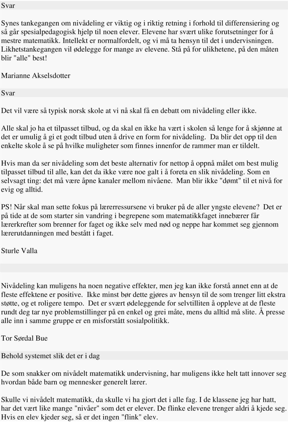 Stå på for ulikhetene, på den måten blir "alle" best! Marianne Akselsdotter Det vil være så typisk norsk skole at vi nå skal få en debatt om nivådeling eller ikke.