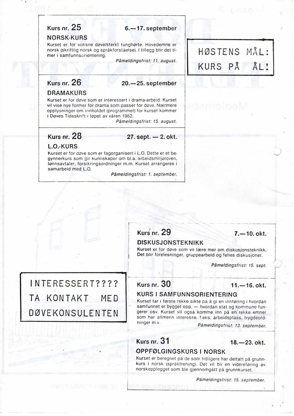 Kurset vil vise nye former for drama som passer for dove. Naermere opplysninger om innholdet (programmet) for kurset kommer i Doves Tidsskrift i lopet av varen 1982. Pameldingsfrist: 15. august.