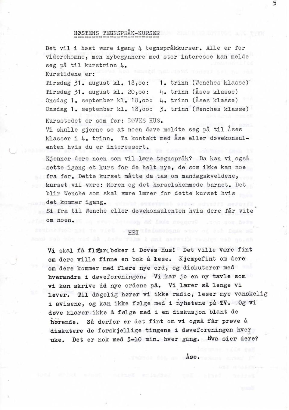 September kl, 18,oo: if, trinn (Ises klasse) ' Onsdag 1, September kl, 18,oo: 3, trinn (Wenches klasse) Kursstedet er som for: DQVES HUS, " ' ' Vi skulle gjerne se at noen dove meldte seg pa t i l