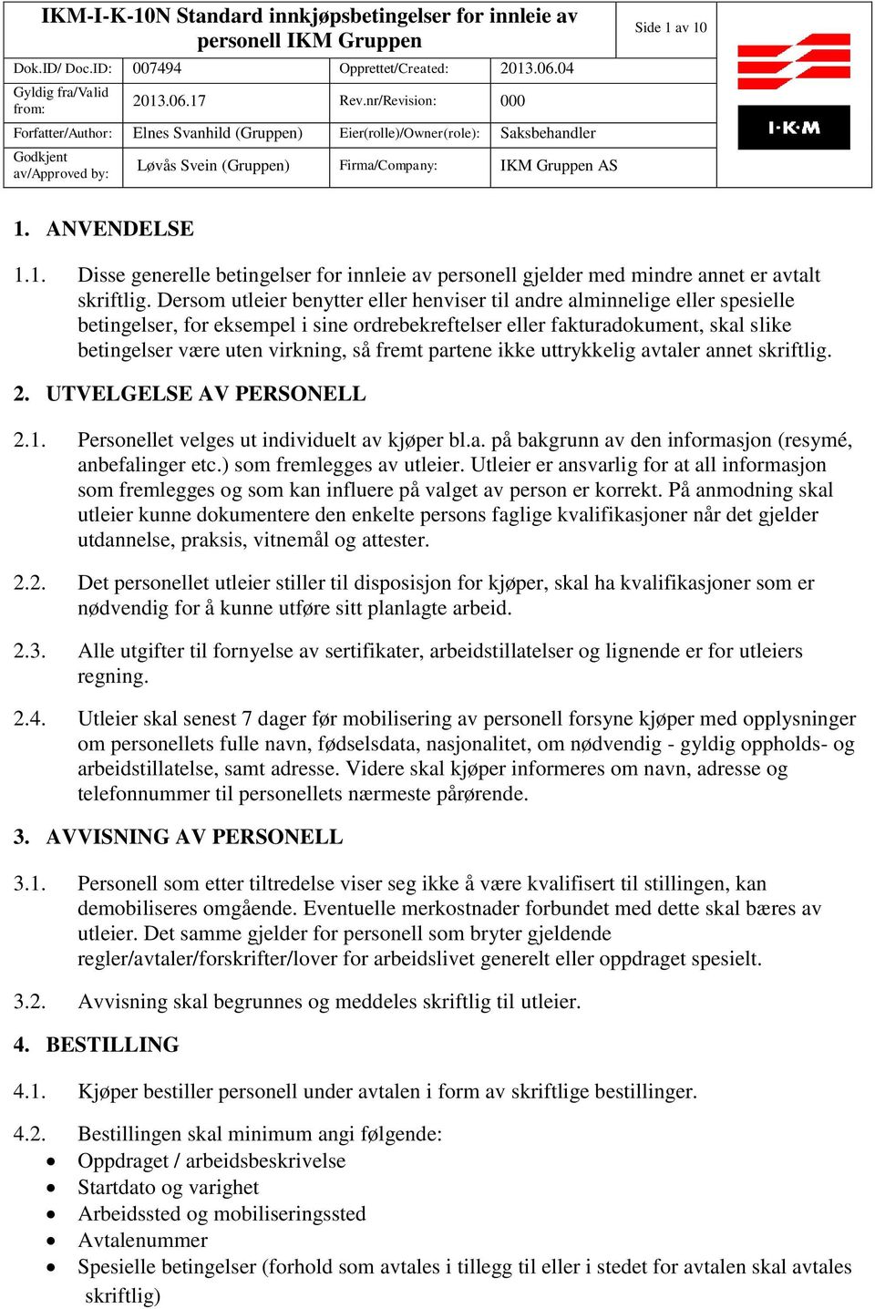 fremt partene ikke uttrykkelig avtaler annet skriftlig. 2. UTVELGELSE AV PERSONELL 2.1. Personellet velges ut individuelt av kjøper bl.a. på bakgrunn av den informasjon (resymé, anbefalinger etc.