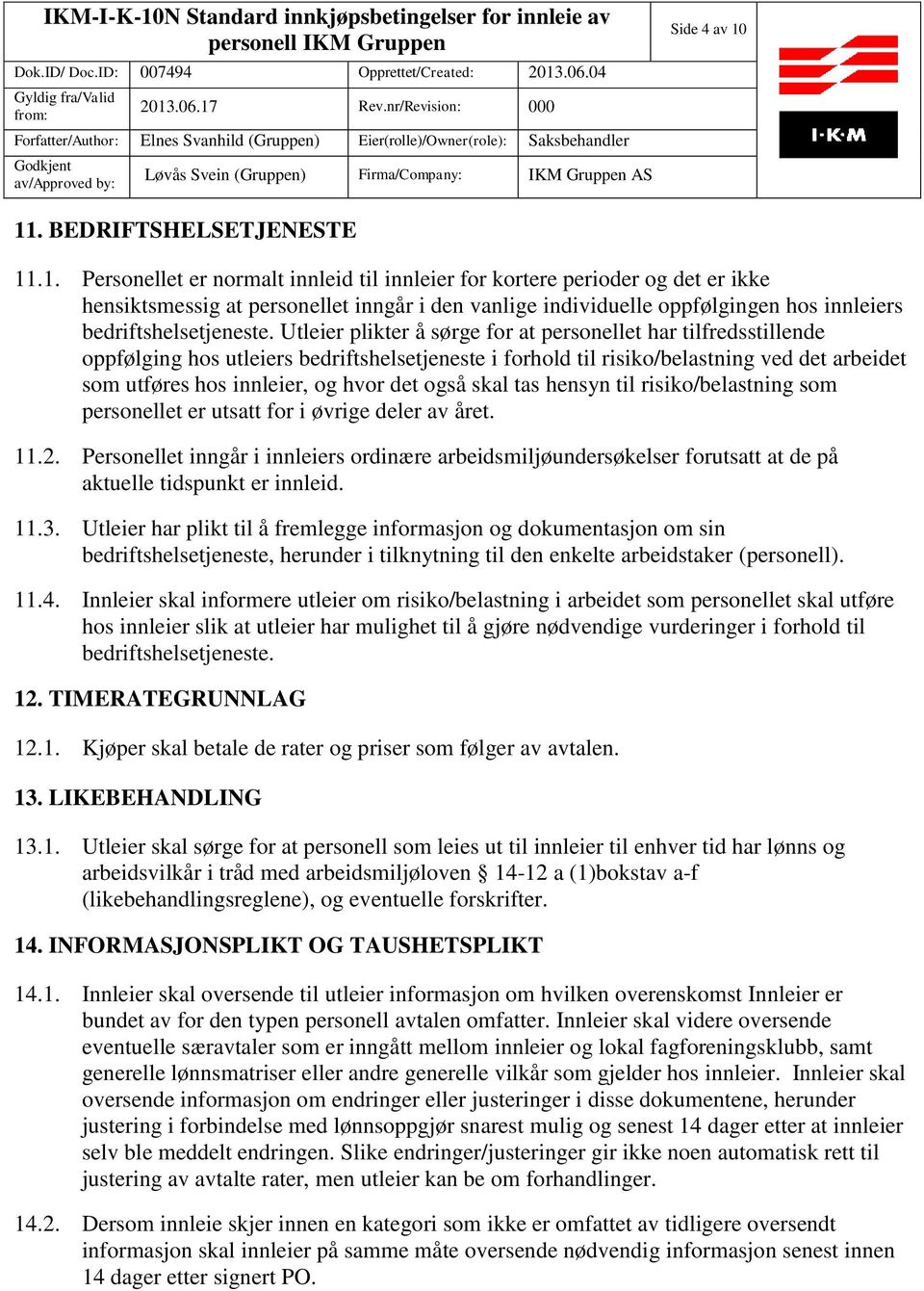 Utleier plikter å sørge for at personellet har tilfredsstillende oppfølging hos utleiers bedriftshelsetjeneste i forhold til risiko/belastning ved det arbeidet som utføres hos innleier, og hvor det