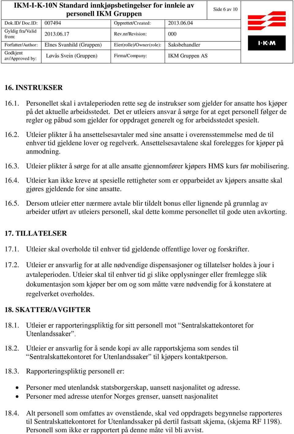 Utleier plikter å ha ansettelsesavtaler med sine ansatte i overensstemmelse med de til enhver tid gjeldene lover og regelverk. Ansettelsesavtalene skal forelegges for kjøper på anmodning. 16.3.