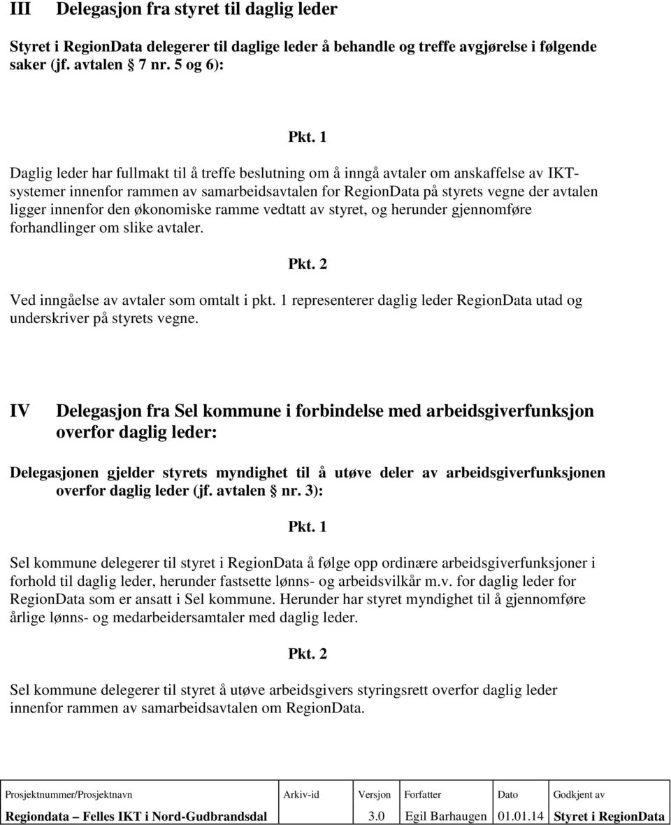 den økonomiske ramme vedtatt av styret, og herunder gjennomføre forhandlinger om slike avtaler. Pkt. 2 Ved inngåelse av avtaler som omtalt i pkt.