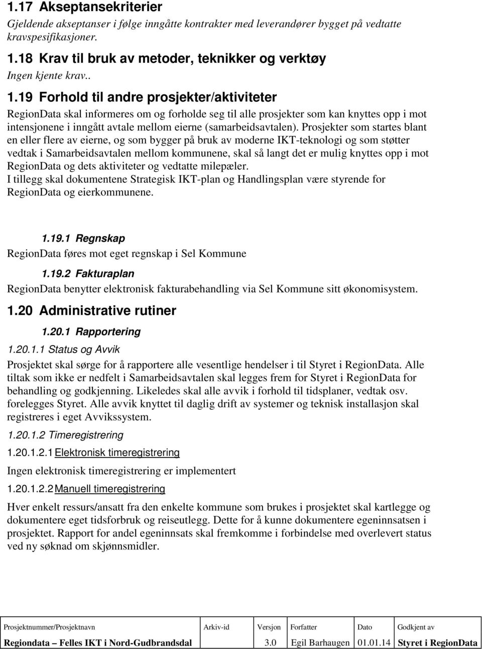 19 Forhold til andre prosjekter/aktiviteter RegionData skal informeres om og forholde seg til alle prosjekter som kan knyttes opp i mot intensjonene i inngått avtale mellom eierne (samarbeidsavtalen).