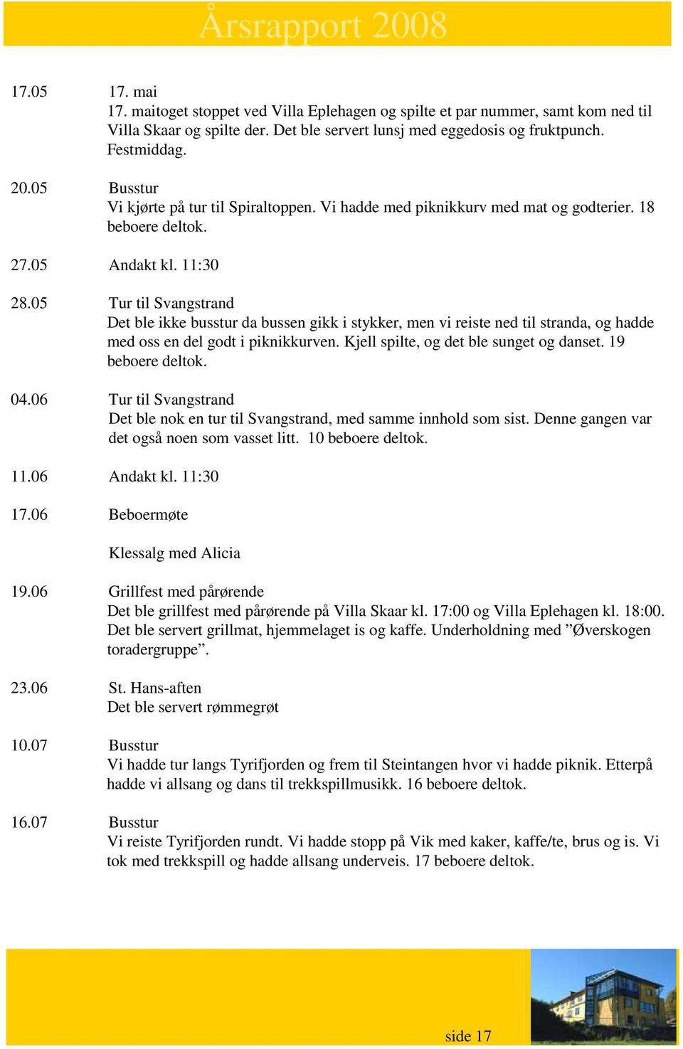 05 Tur til Svangstrand Det ble ikke busstur da bussen gikk i stykker, men vi reiste ned til stranda, og hadde med oss en del godt i piknikkurven. Kjell spilte, og det ble sunget og danset.