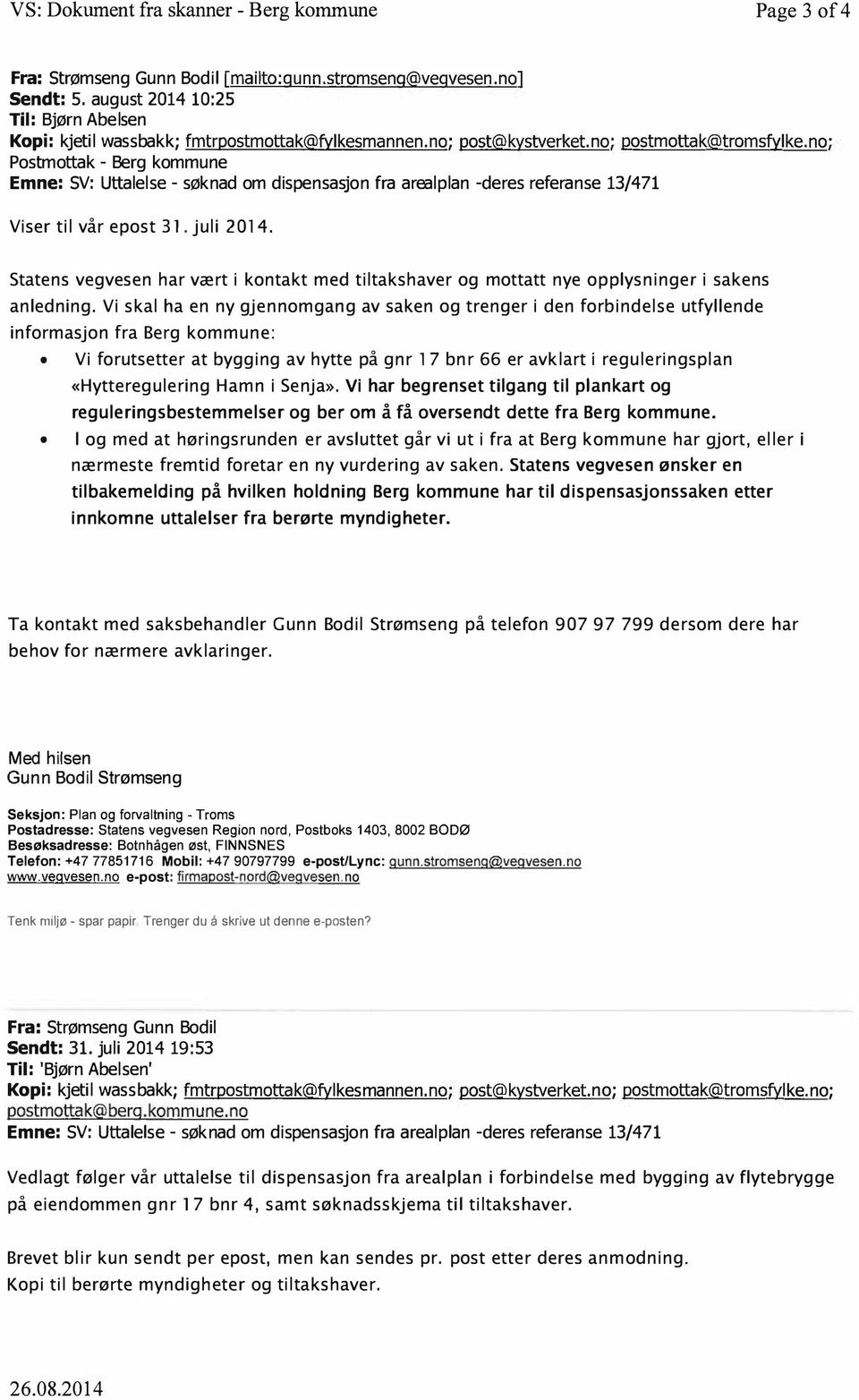 no; Postmottak - Berg kommune Emne: SV: Uttalelse - søknad om dispensasjon fra arealplan -deres referanse 13/471 Viser til vår epost 31. juli 2014.