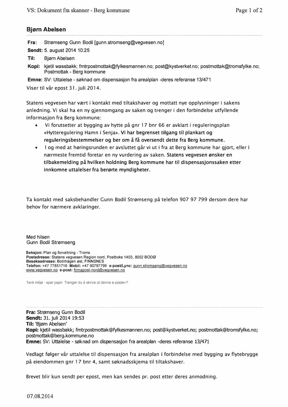 no; Postmottak - Berg kommune Emne: SV: Uttalelse - søknad om dispensasjon fra arealplan -deres referanse 13/471 Viser til vår epost 31. juli 2014.