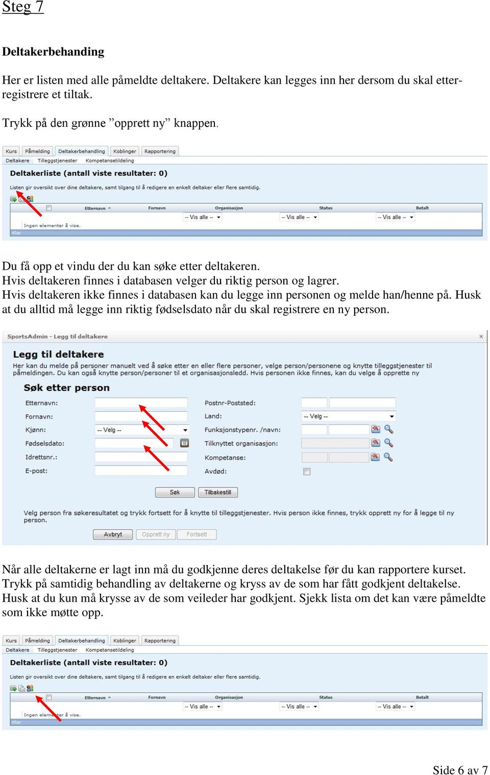 Hvis deltakeren ikke finnes i databasen kan du legge inn personen og melde han/henne på. Husk at du alltid må legge inn riktig fødselsdato når du skal registrere en ny person.