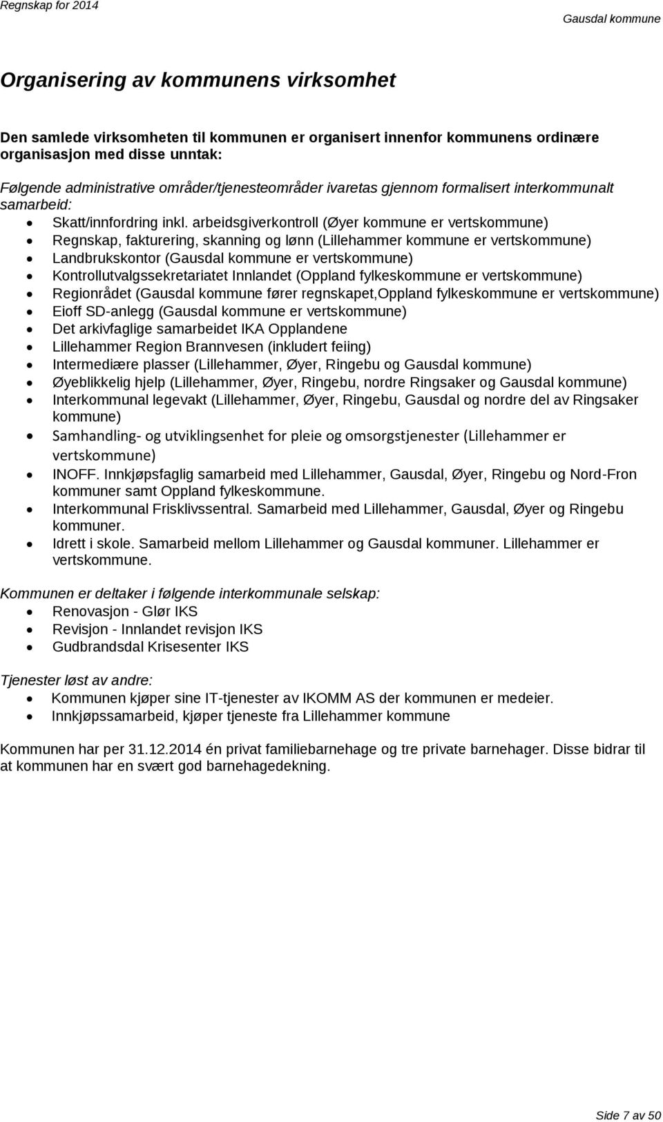 arbeidsgiverkontroll (Øyer kommune er vertskommune) Regnskap, fakturering, skanning og lønn (Lillehammer kommune er vertskommune) Landbrukskontor ( er vertskommune) Kontrollutvalgssekretariatet