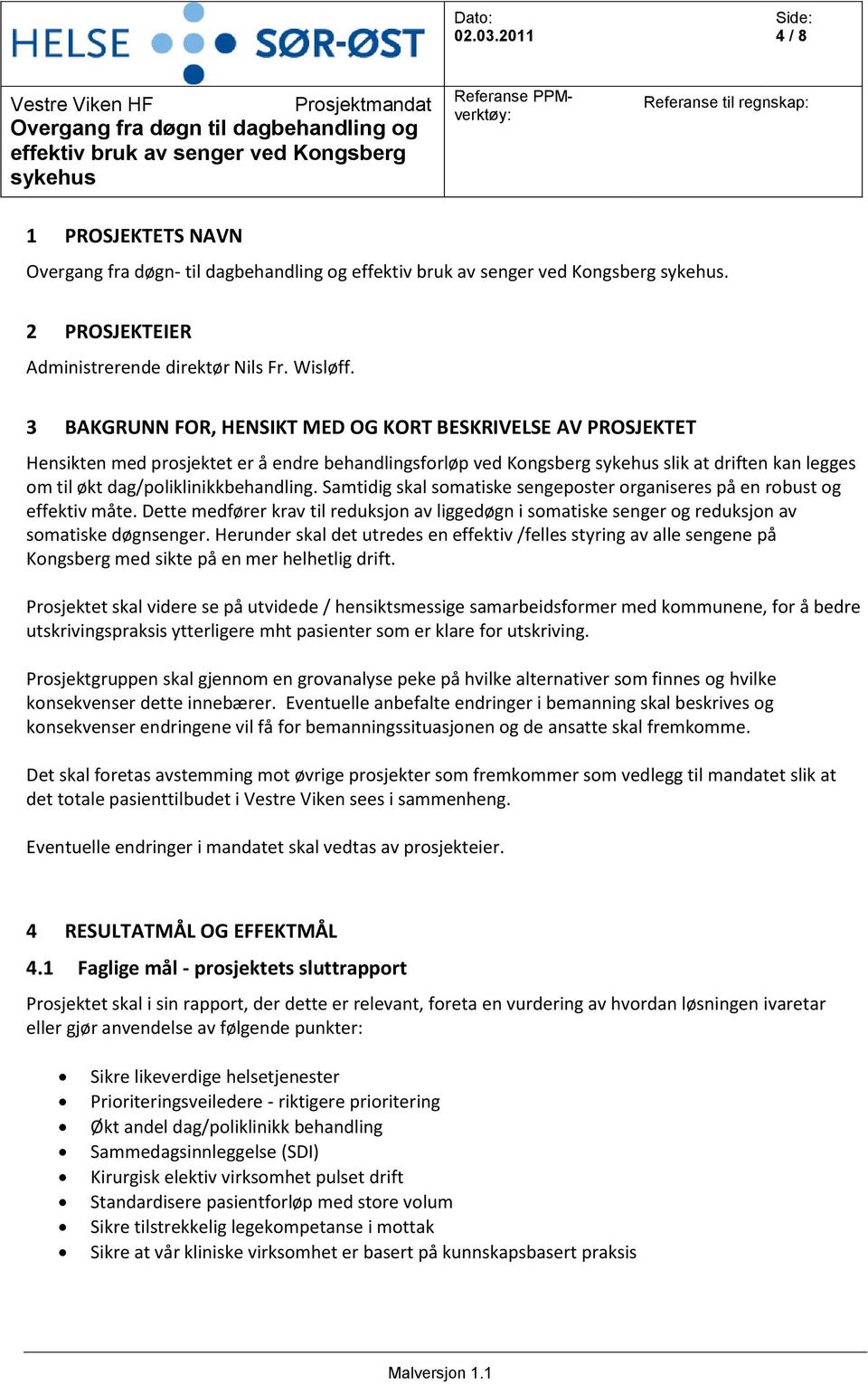 Samtidig skal somatiske sengeposter organiseres på en robust og effektiv måte. Dette medfører krav til reduksjon av liggedøgn i somatiske senger og reduksjon av somatiske døgnsenger.