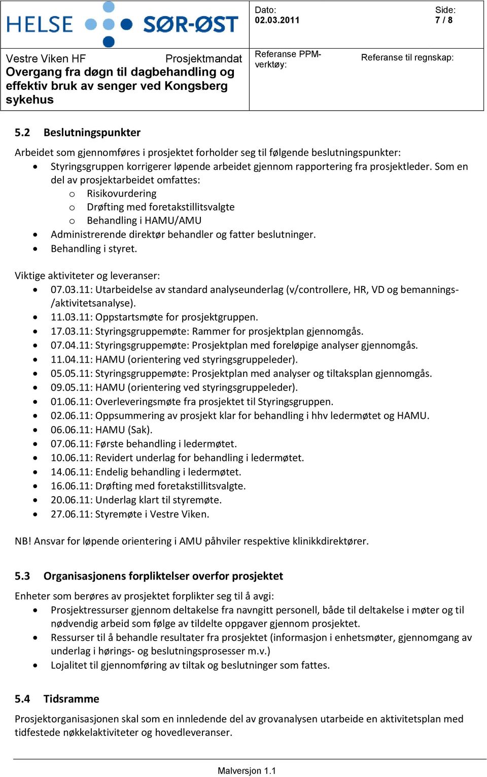 Viktige aktiviteter og leveranser: 07.03.11: Utarbeidelse av standard analyseunderlag (v/controllere, HR, VD og bemannings- /aktivitetsanalyse). 11.03.11: Oppstartsmøte for prosjektgruppen. 17.03.11: Styringsgruppemøte: Rammer for prosjektplan gjennomgås.