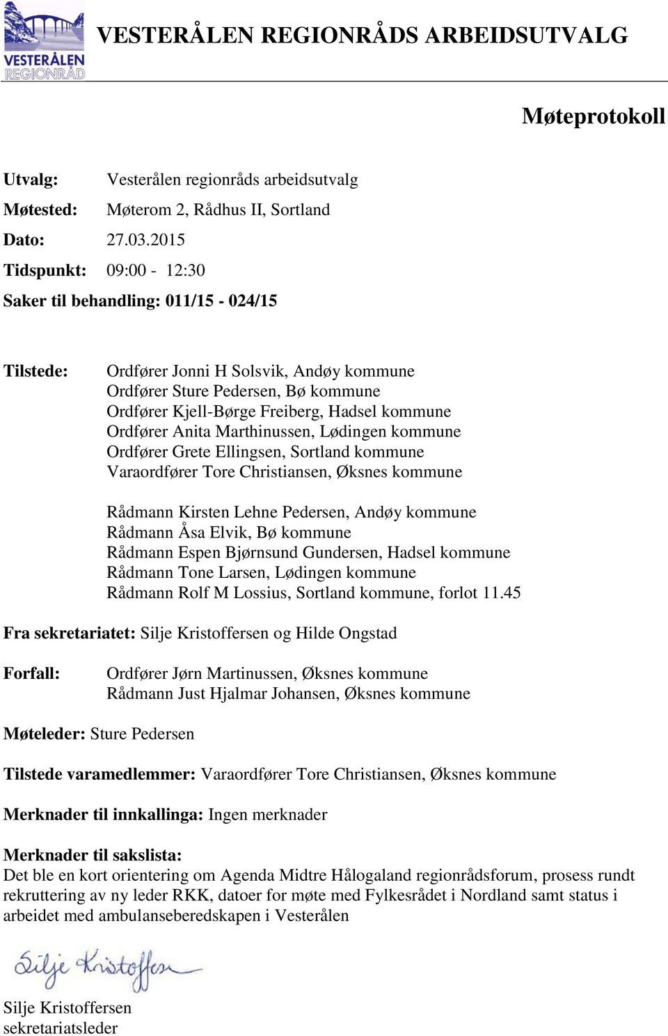 Ordfører Anita Marthinussen, Lødingen kommune Ordfører Grete Ellingsen, Sortland kommune Varaordfører Tore Christiansen, Øksnes kommune Rådmann Kirsten Lehne Pedersen, Andøy kommune Rådmann Åsa