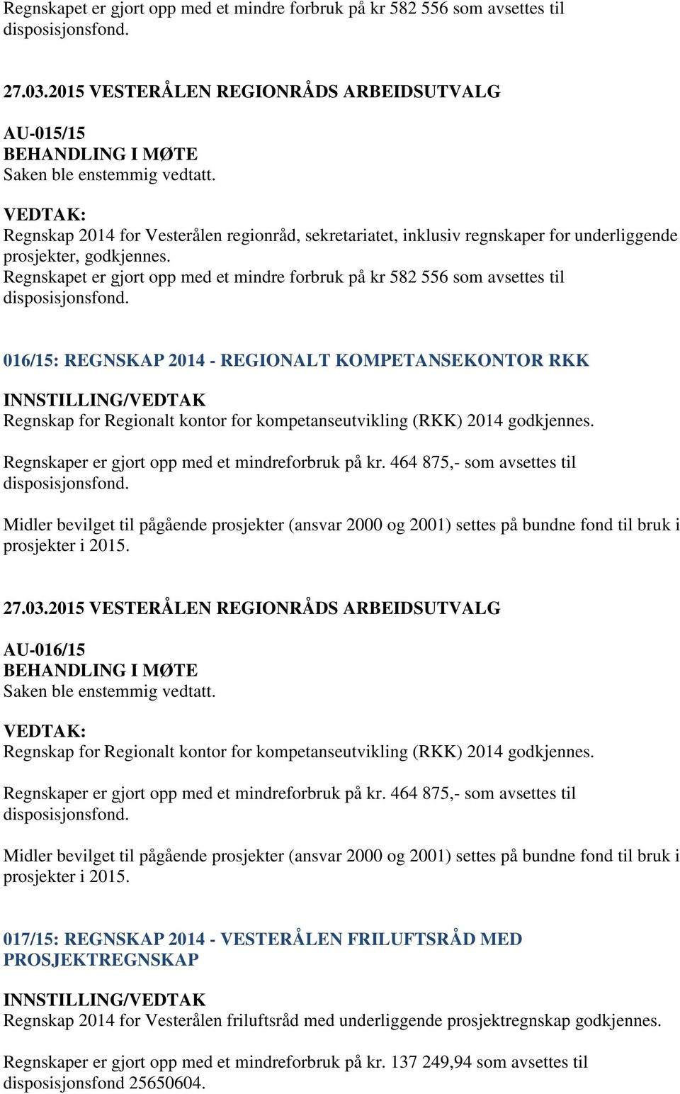 016/15: REGNSKAP 2014 - REGIONALT KOMPETANSEKONTOR RKK Regnskap for Regionalt kontor for kompetanseutvikling (RKK) 2014 godkjennes. Regnskaper er gjort opp med et mindreforbruk på kr.