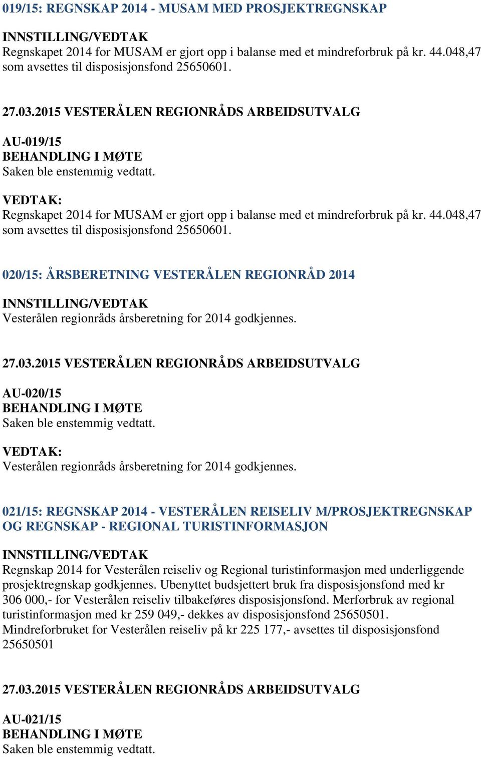 020/15: ÅRSBERETNING VESTERÅLEN REGIONRÅD 2014 Vesterålen regionråds årsberetning for 2014 godkjennes. AU-020/15 Vesterålen regionråds årsberetning for 2014 godkjennes.