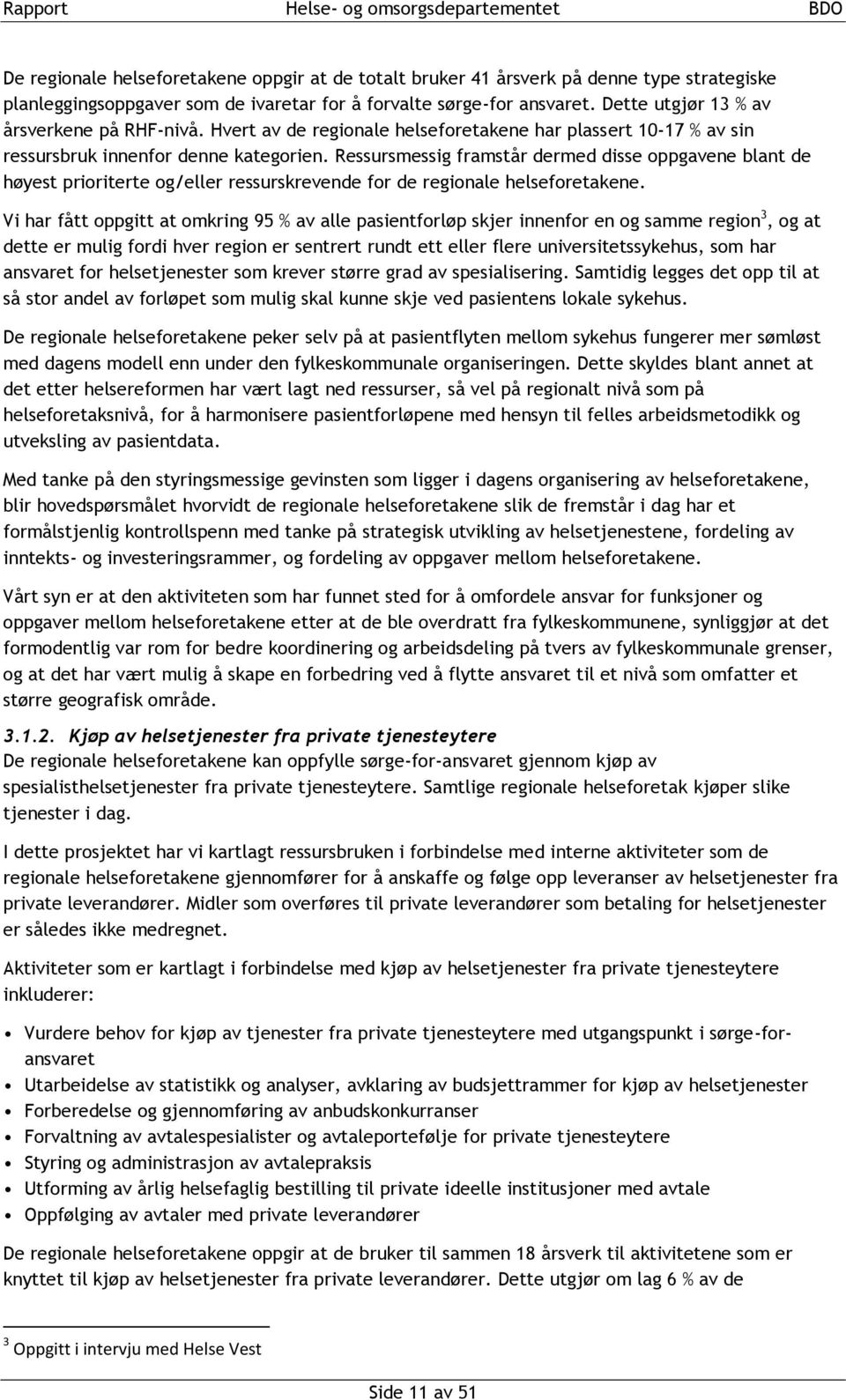 Ressursmessig framstår dermed disse oppgavene blant de høyest prioriterte og/eller ressurskrevende for de regionale helseforetakene.