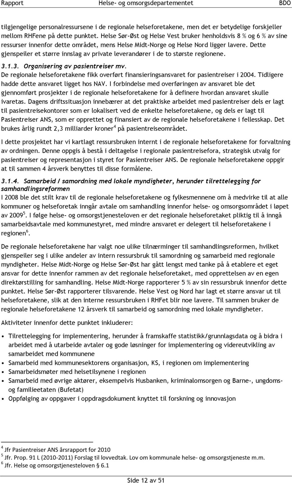 Dette gjenspeiler et større innslag av private leverandører i de to største regionene. 3.1.3. Organisering av pasientreiser mv.