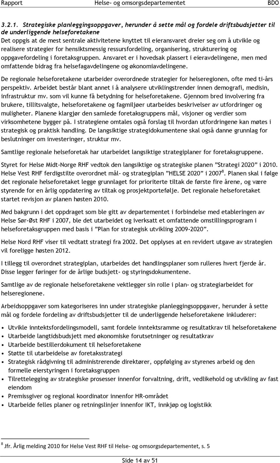 om å utvikle og realisere strategier for hensiktsmessig ressursfordeling, organisering, strukturering og oppgavefordeling i foretaksgruppen.