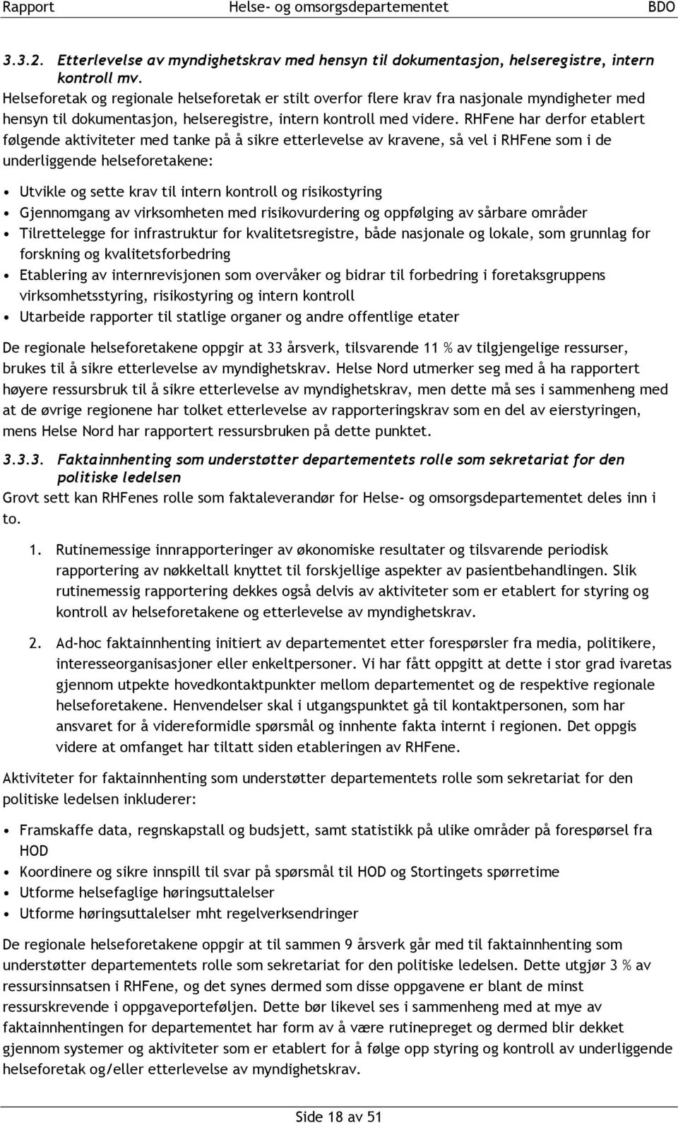 RHFene har derfor etablert følgende aktiviteter med tanke på å sikre etterlevelse av kravene, så vel i RHFene som i de underliggende helseforetakene: Utvikle og sette krav til intern kontroll og