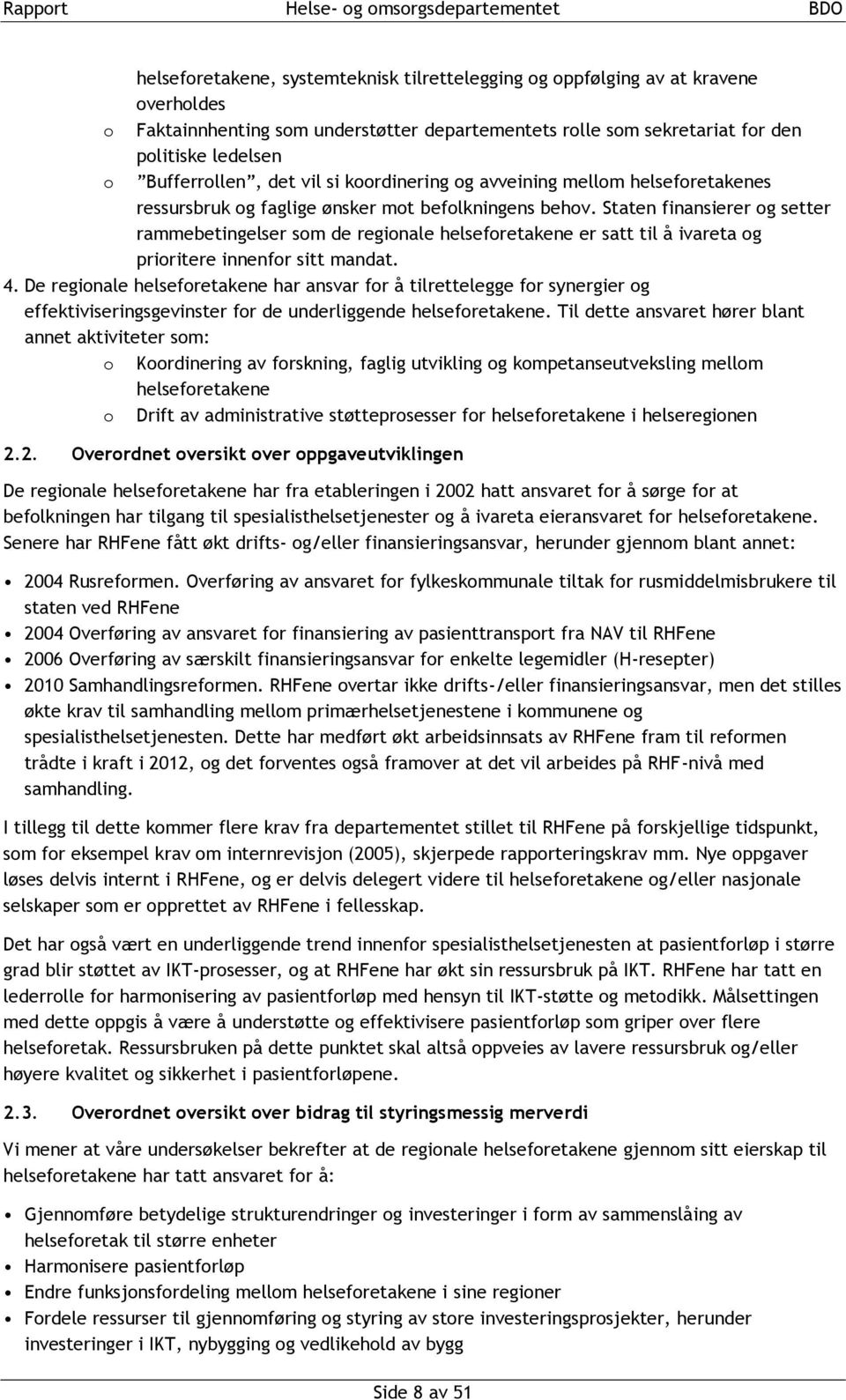 Staten finansierer og setter rammebetingelser som de regionale helseforetakene er satt til å ivareta og prioritere innenfor sitt mandat. 4.