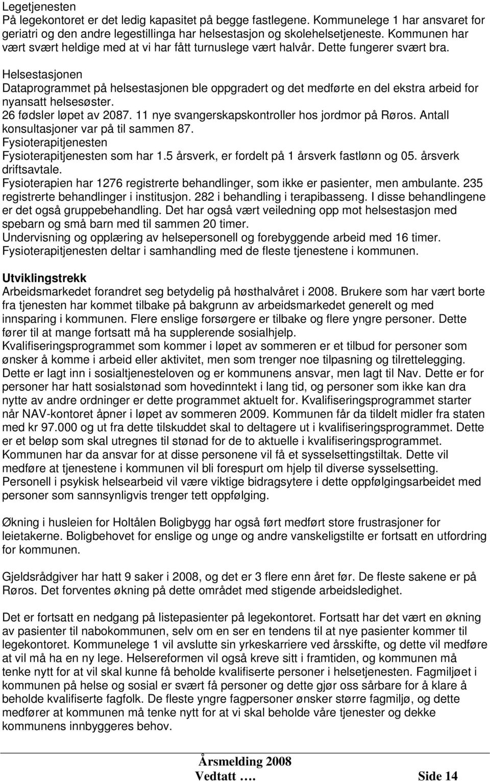 Helsestasjonen Dataprogrammet på helsestasjonen ble oppgradert og det medførte en del ekstra arbeid for nyansatt helsesøster. 26 fødsler løpet av 2087.