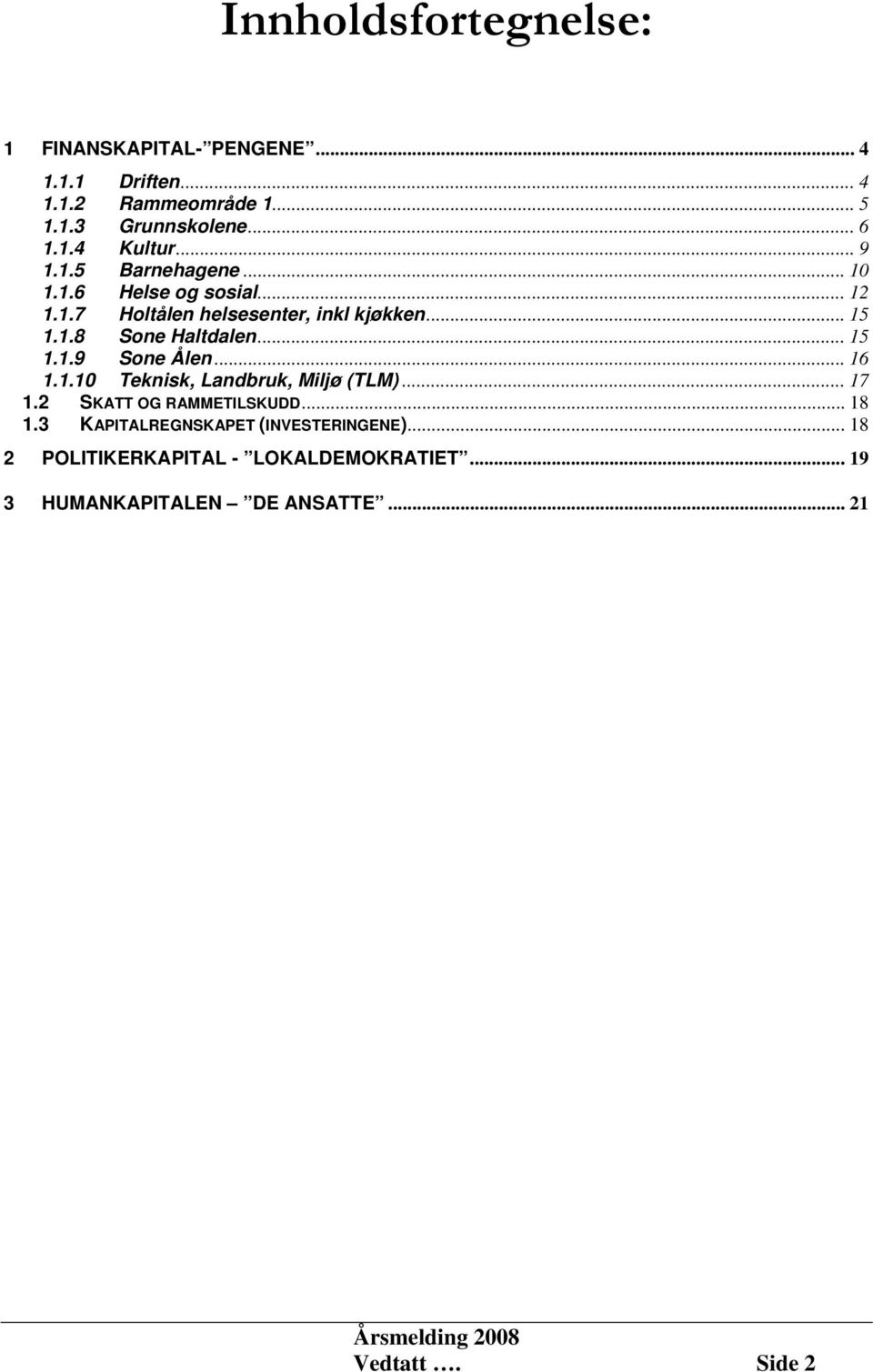 .. 15 1.1.9 Sone Ålen... 16 1.1.10 Teknisk, Landbruk, Miljø (TLM)... 17 1.2 SKATT OG RAMMETILSKUDD... 18 1.