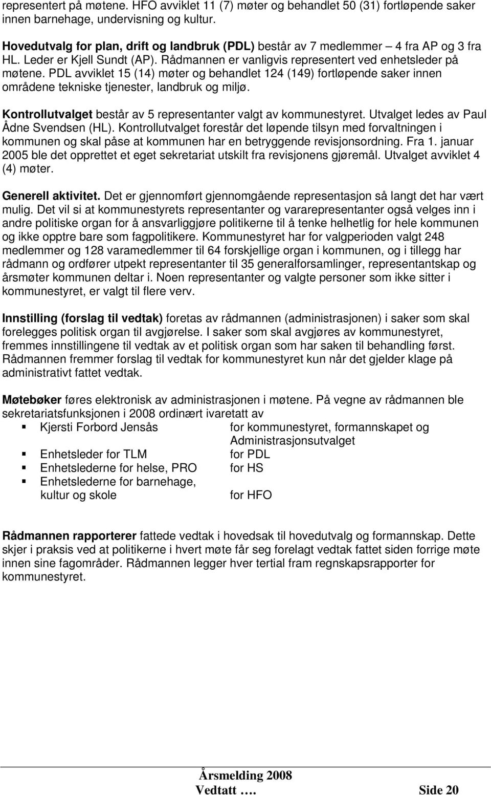 PDL avviklet 15 (14) møter og behandlet 124 (149) fortløpende saker innen områdene tekniske tjenester, landbruk og miljø. Kontrollutvalget består av 5 representanter valgt av kommunestyret.