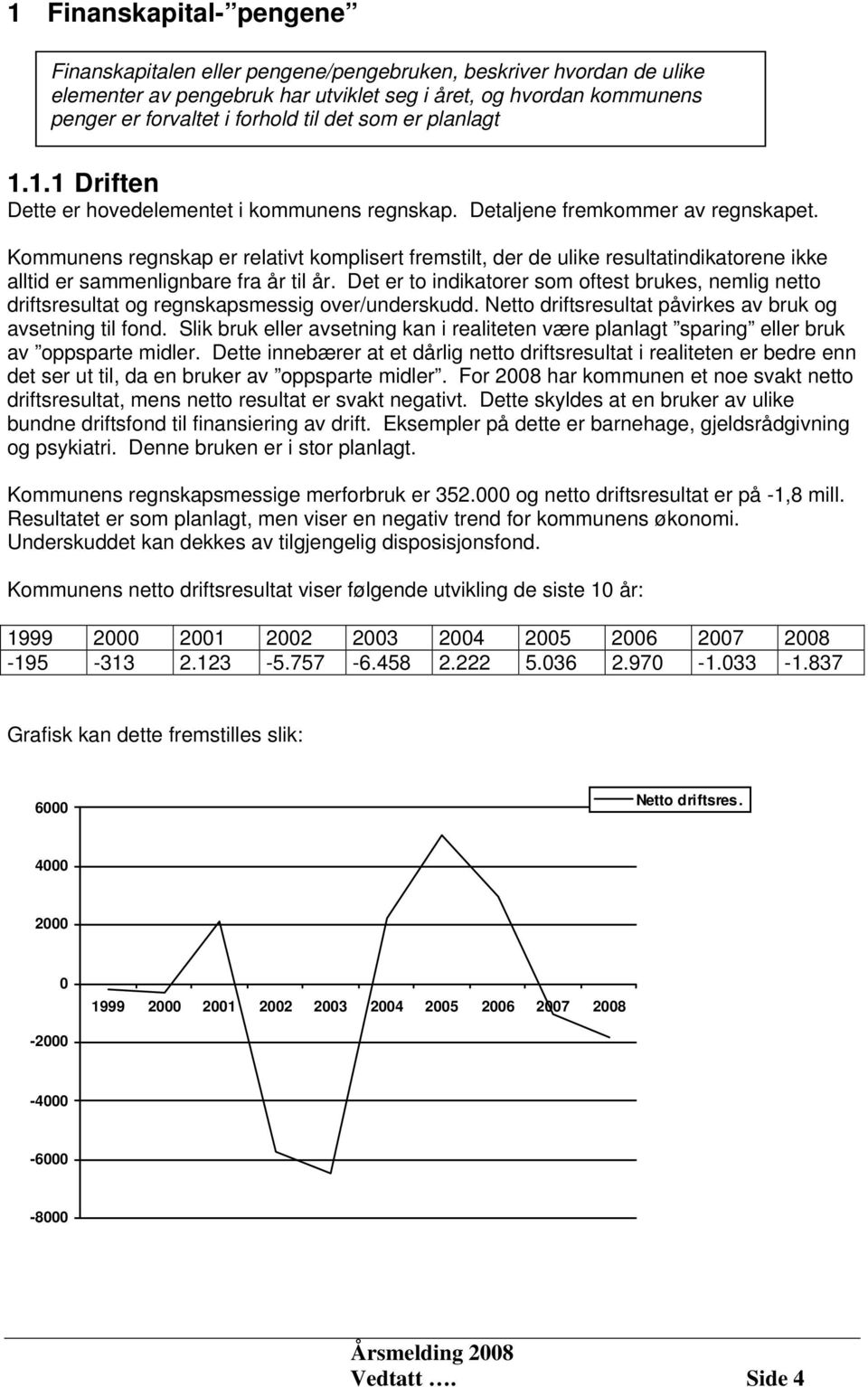 Kommunens regnskap er relativt komplisert fremstilt, der de ulike resultatindikatorene ikke alltid er sammenlignbare fra år til år.