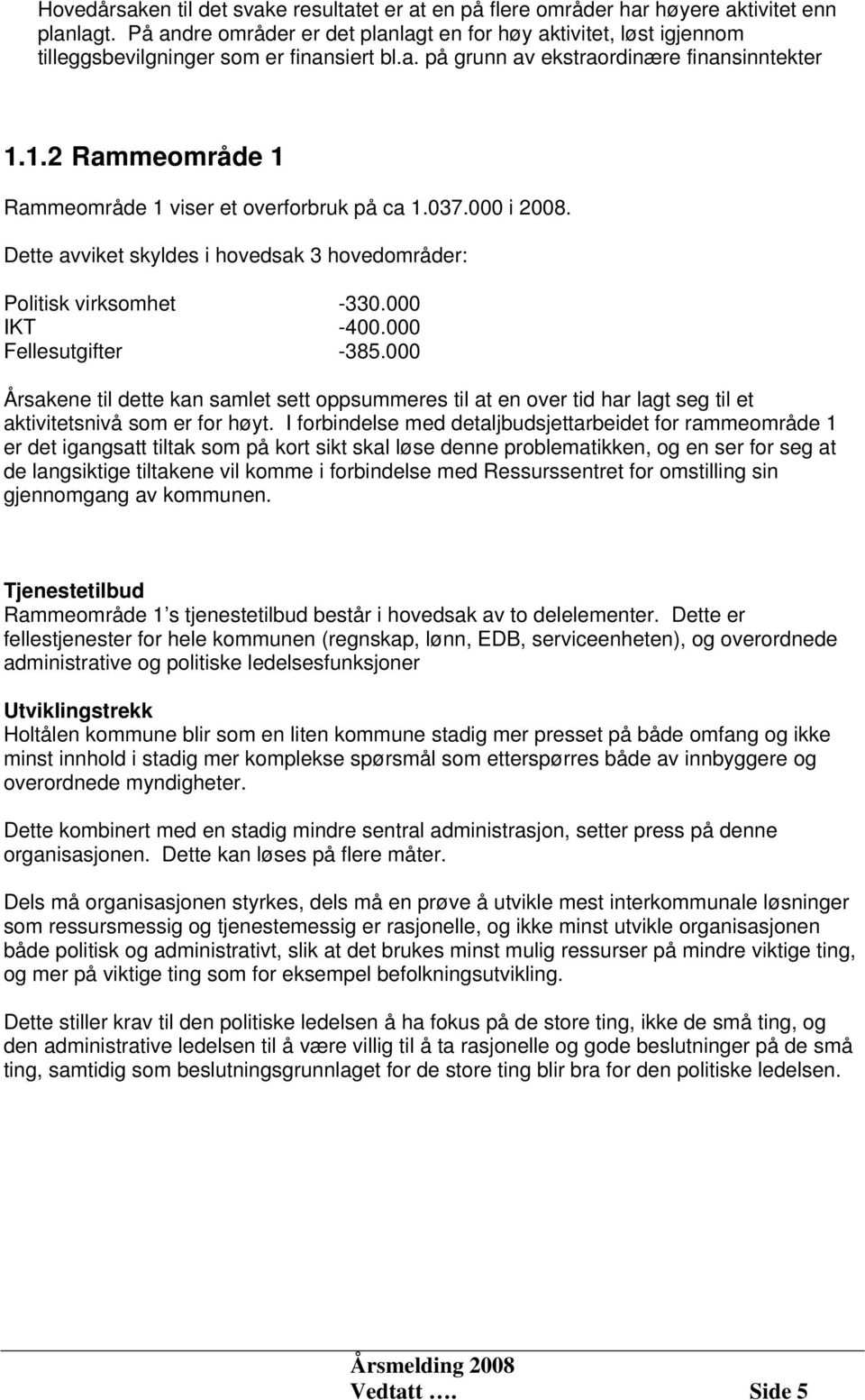 1.2 Rammeområde 1 Rammeområde 1 viser et overforbruk på ca 1.037.000 i 2008. Dette avviket skyldes i hovedsak 3 hovedområder: Politisk virksomhet -330.000 IKT -400.000 Fellesutgifter -385.