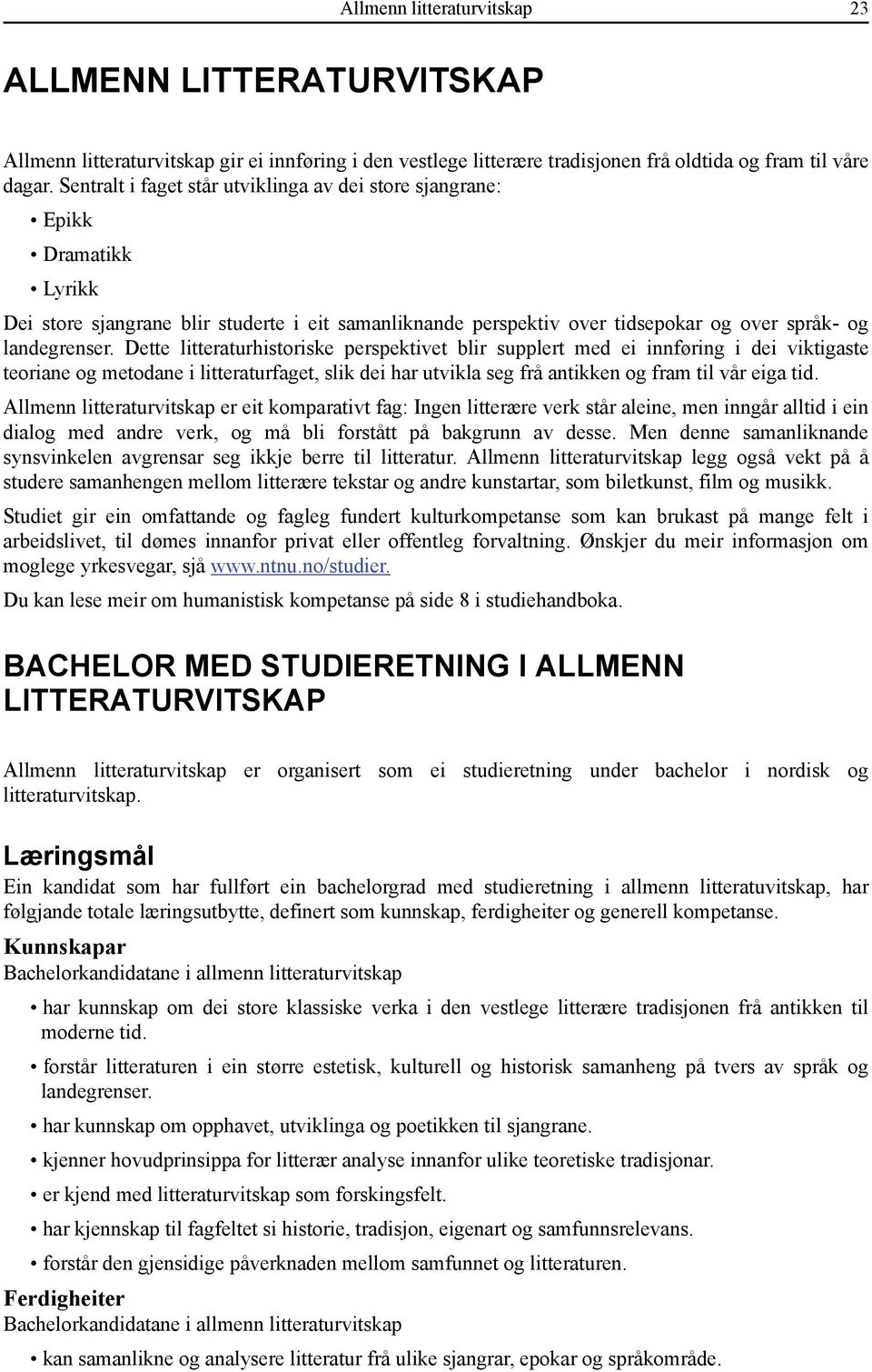 Dette litteraturhistoriske perspektivet blir supplert med ei innføring i dei viktigaste teoriane og metodane i litteraturfaget, slik dei har utvikla seg frå antikken og fram til vår eiga tid.