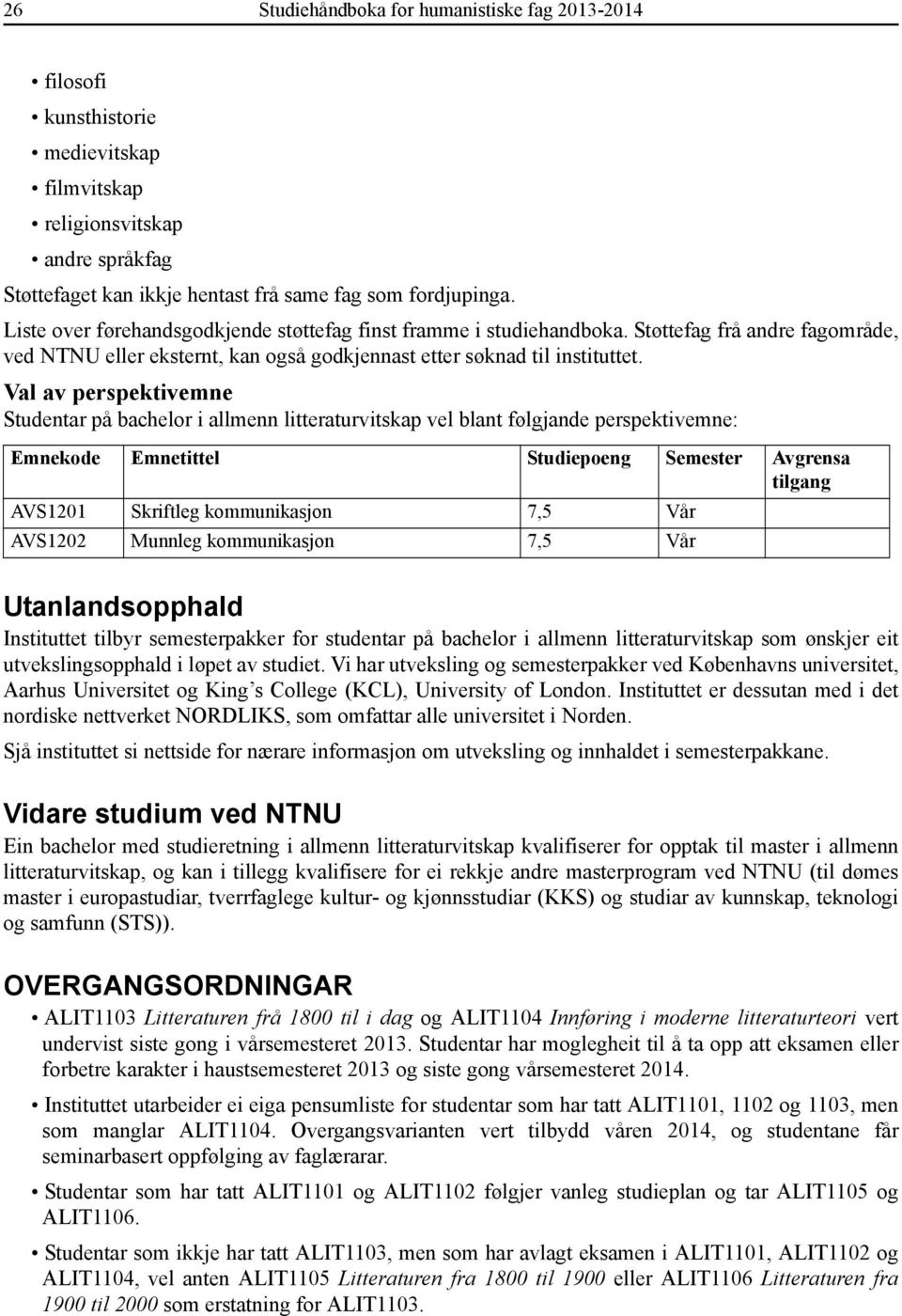 Val av perspektivemne Studentar på bachelor i allmenn litteraturvitskap vel blant følgjande perspektivemne: Emnekode Emnetittel Studiepoeng Semester Avgrensa tilgang AVS1201 Skriftleg kommunikasjon